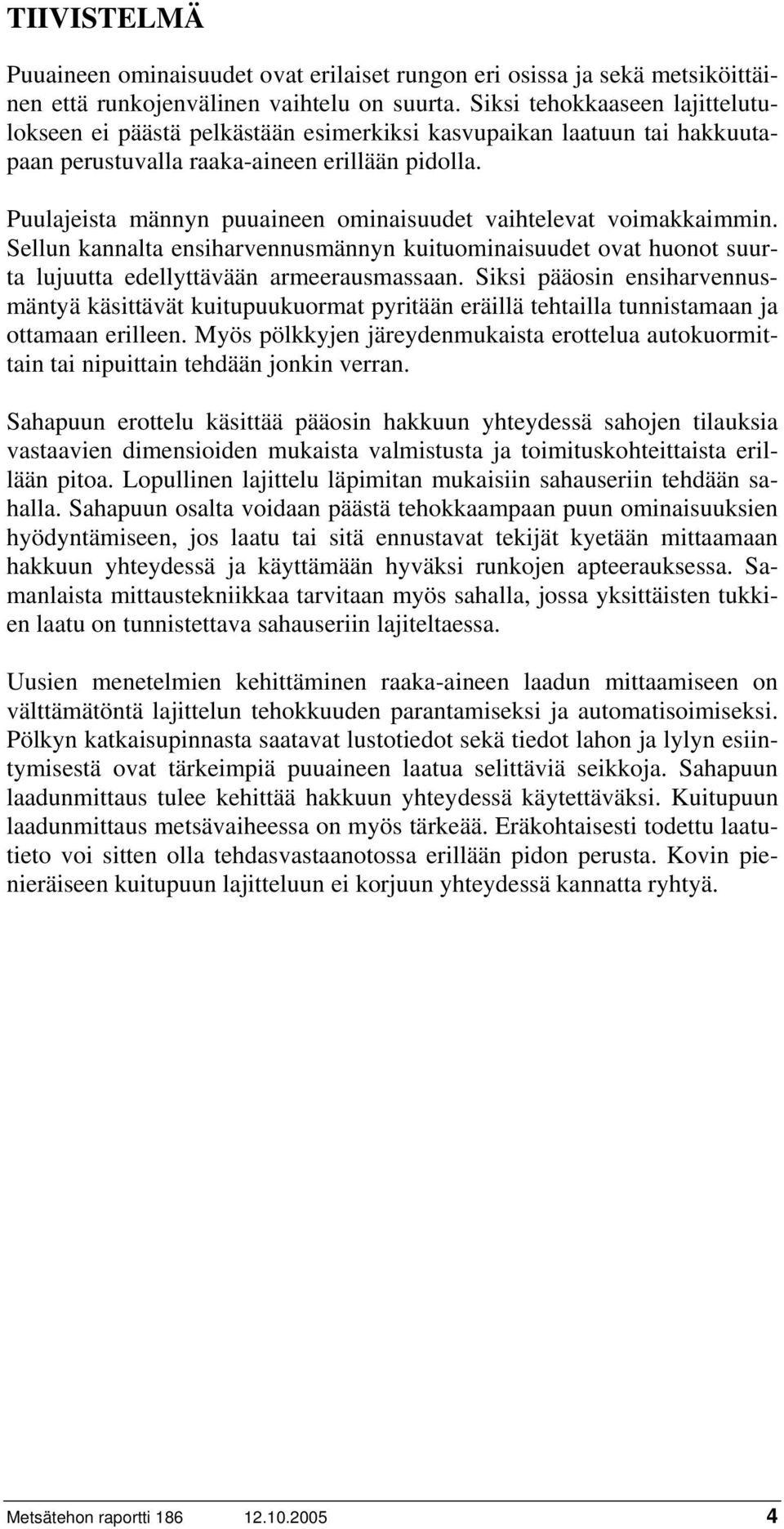 Puulajeista männyn puuaineen ominaisuudet vaihtelevat voimakkaimmin. Sellun kannalta ensiharvennusmännyn kuituominaisuudet ovat huonot suurta lujuutta edellyttävään armeerausmassaan.