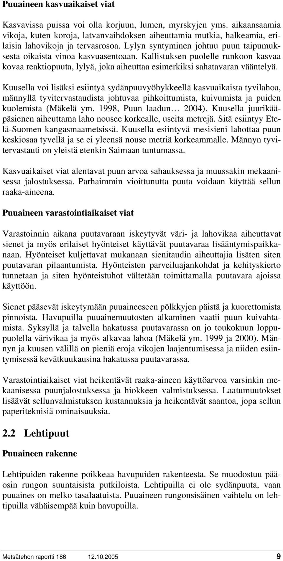 Kallistuksen puolelle runkoon kasvaa kovaa reaktiopuuta, lylyä, joka aiheuttaa esimerkiksi sahatavaran vääntelyä.