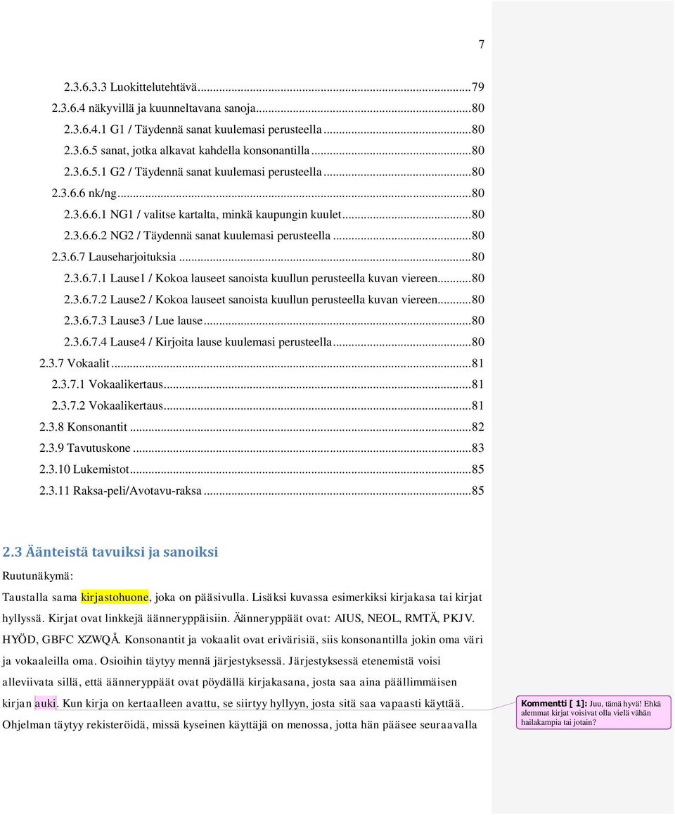 Lauseharjoituksia... 80 2.3.6.7.1 Lause1 / Kokoa lauseet sanoista kuullun perusteella kuvan viereen... 80 2.3.6.7.2 Lause2 / Kokoa lauseet sanoista kuullun perusteella kuvan viereen... 80 2.3.6.7.3 Lause3 / Lue lause.