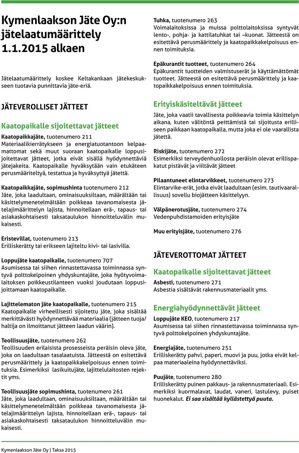 loppusijoitettavat jätteet, jotka eivät sisällä hyödynnettäviä jätejakeita. Kaatopaikalle hyväksytään vain etukäteen perusmääriteltyä, testattua ja hyväksyttyä jätettä.