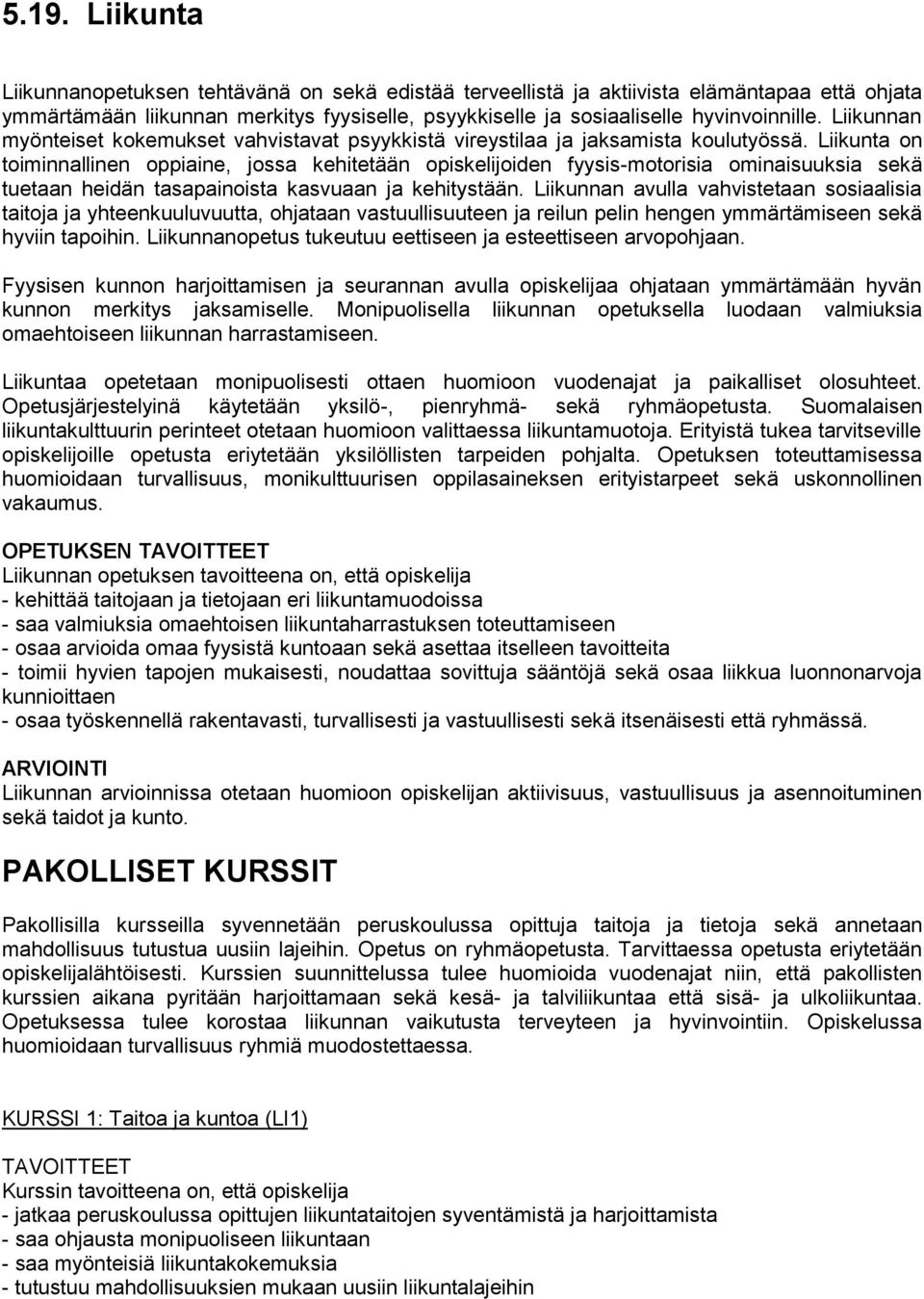 Liikunta on toiminnallinen oppiaine, jossa kehitetään opiskelijoiden fyysis-motorisia ominaisuuksia sekä tuetaan heidän tasapainoista kasvuaan ja kehitystään.