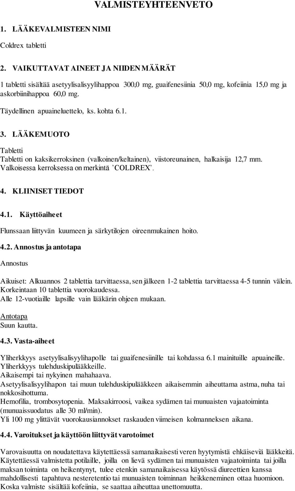 kohta 6.1. 3. LÄÄKEMUOTO Tabletti Tabletti on kaksikerroksinen (valkoinen/keltainen), viistoreunainen, halkaisija 12,7 mm. Valkoisessa kerroksessa on merkintä COLDREX. 4. KLIINISET TIEDOT 4.1. Käyttöaiheet Flunssaan liittyvän kuumeen ja särkytilojen oireenmukainen hoito.