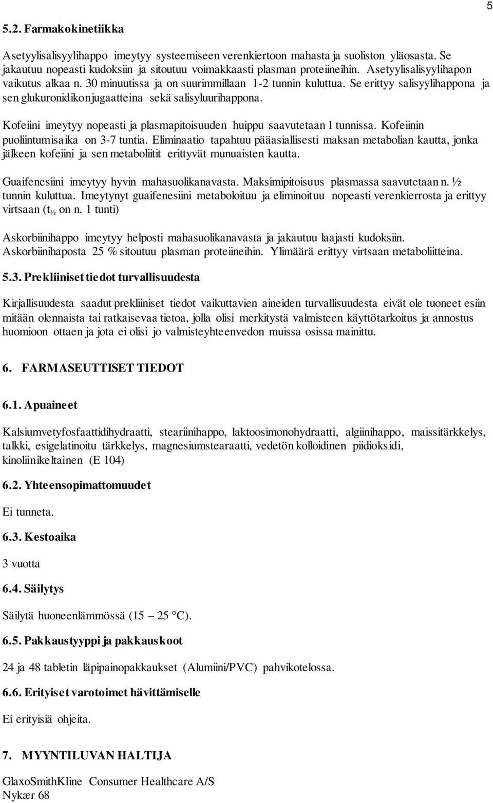 Kofeiini imeytyy nopeasti ja plasmapitoisuuden huippu saavutetaan 1 tunnissa. Kofeiinin puoliintumisaika on 3-7 tuntia.