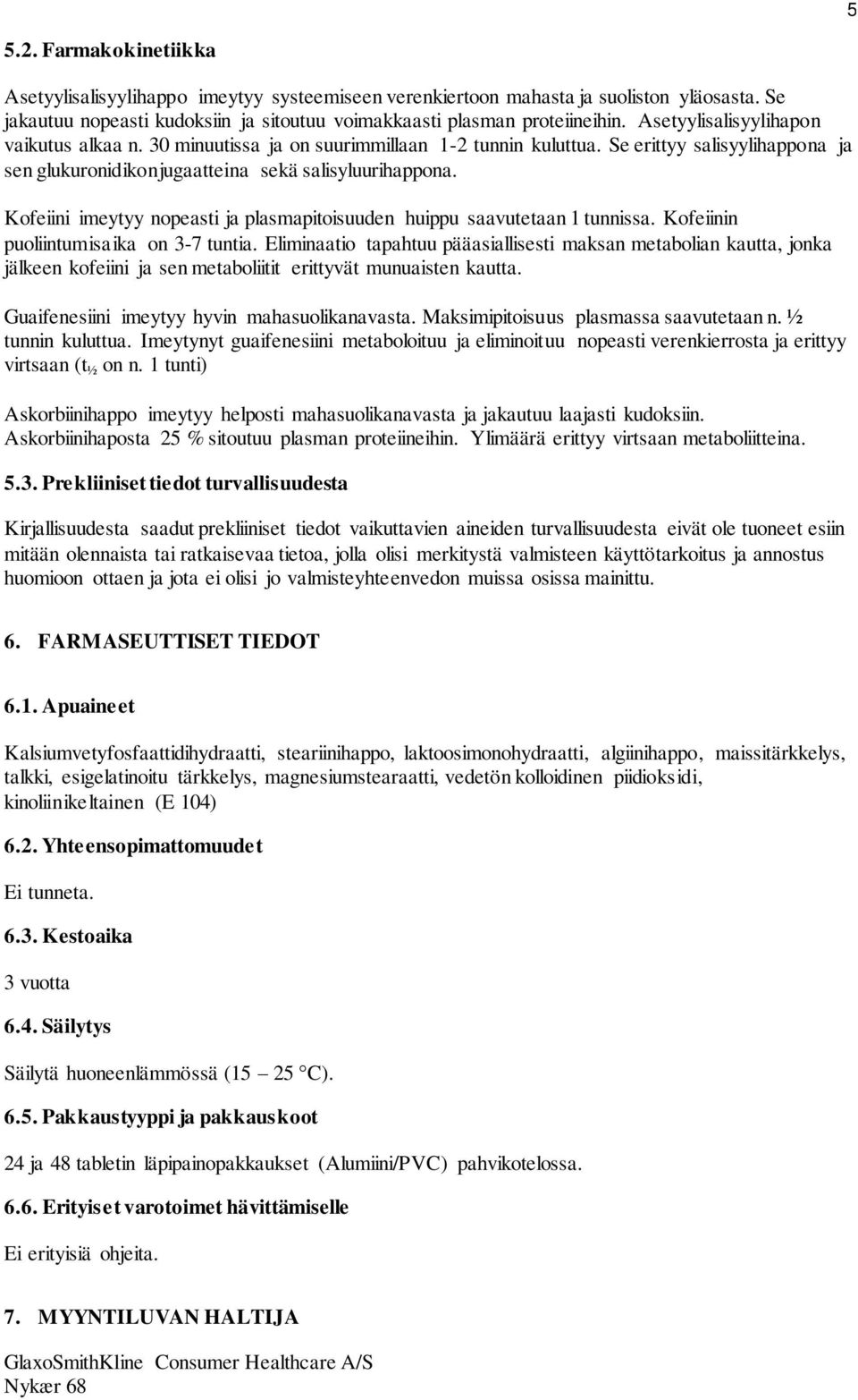 Kofeiini imeytyy nopeasti ja plasmapitoisuuden huippu saavutetaan 1 tunnissa. Kofeiinin puoliintumisaika on 3-7 tuntia.