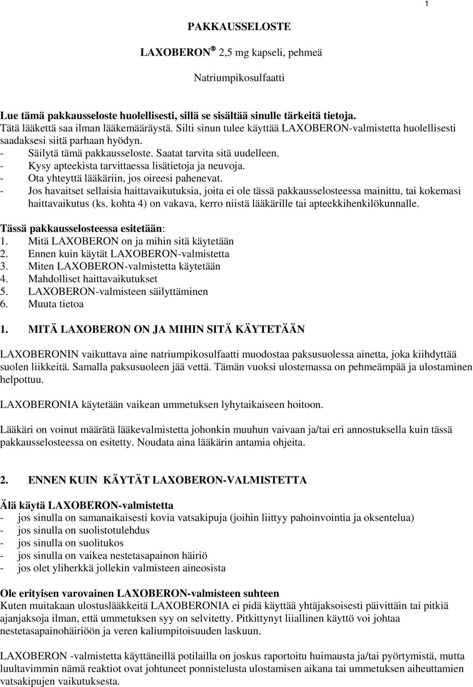 - Kysy apteekista tarvittaessa lisätietoja ja neuvoja. - Ota yhteyttä lääkäriin, jos oireesi pahenevat.