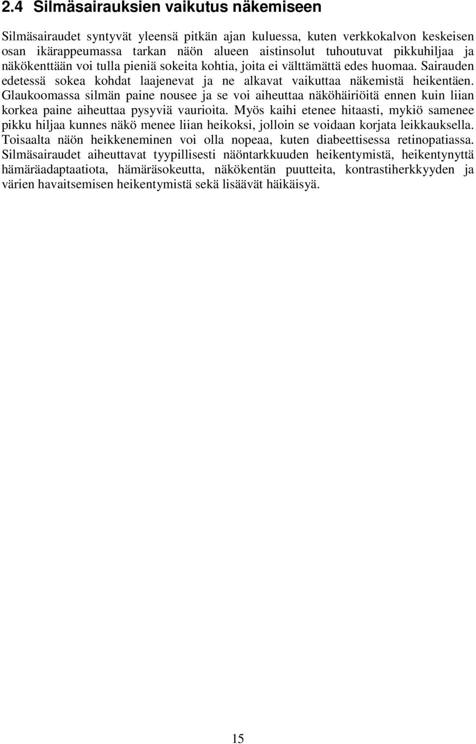 Glaukoomassa silmän paine nousee ja se voi aiheuttaa näköhäiriöitä ennen kuin liian korkea paine aiheuttaa pysyviä vaurioita.