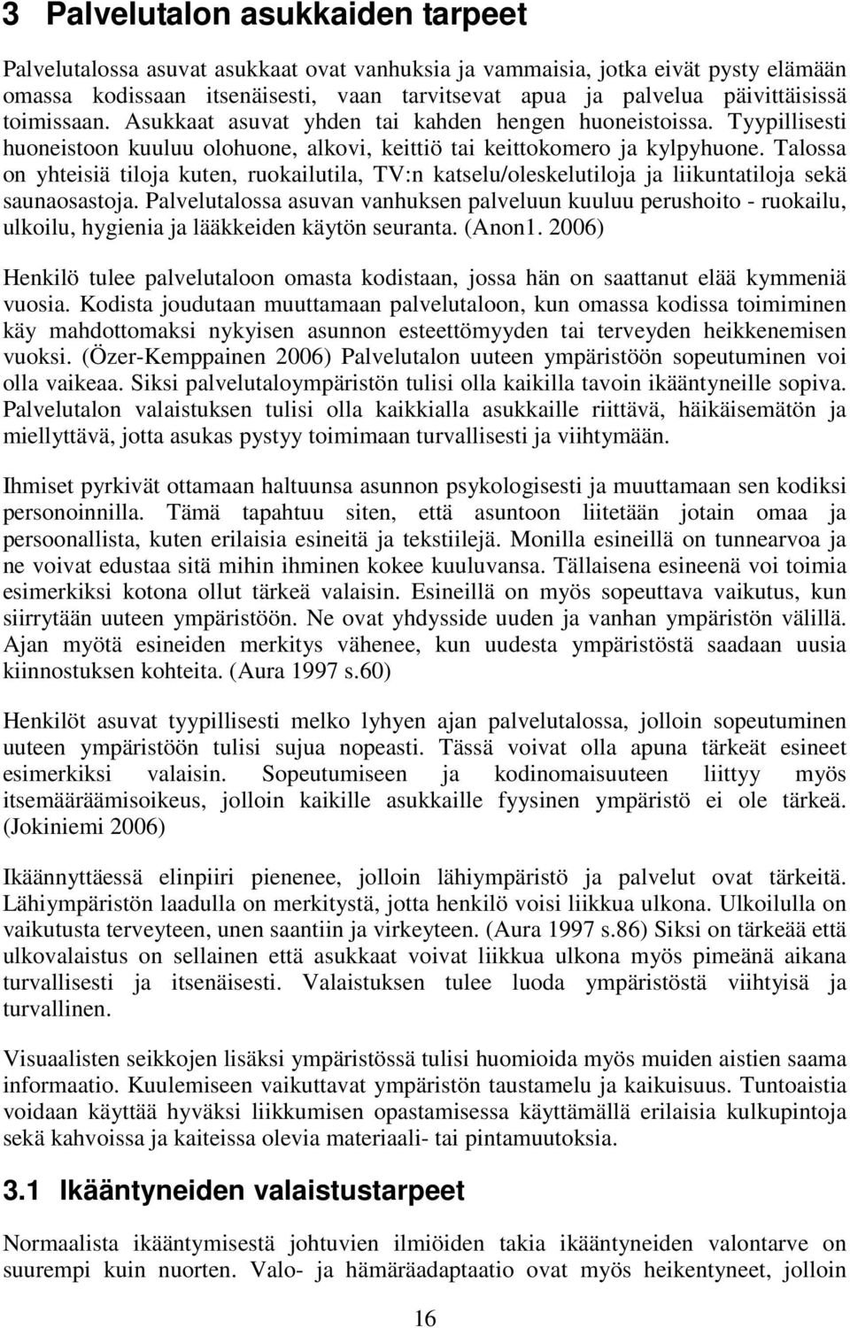 Talossa on yhteisiä tiloja kuten, ruokailutila, TV:n katselu/oleskelutiloja ja liikuntatiloja sekä saunaosastoja.