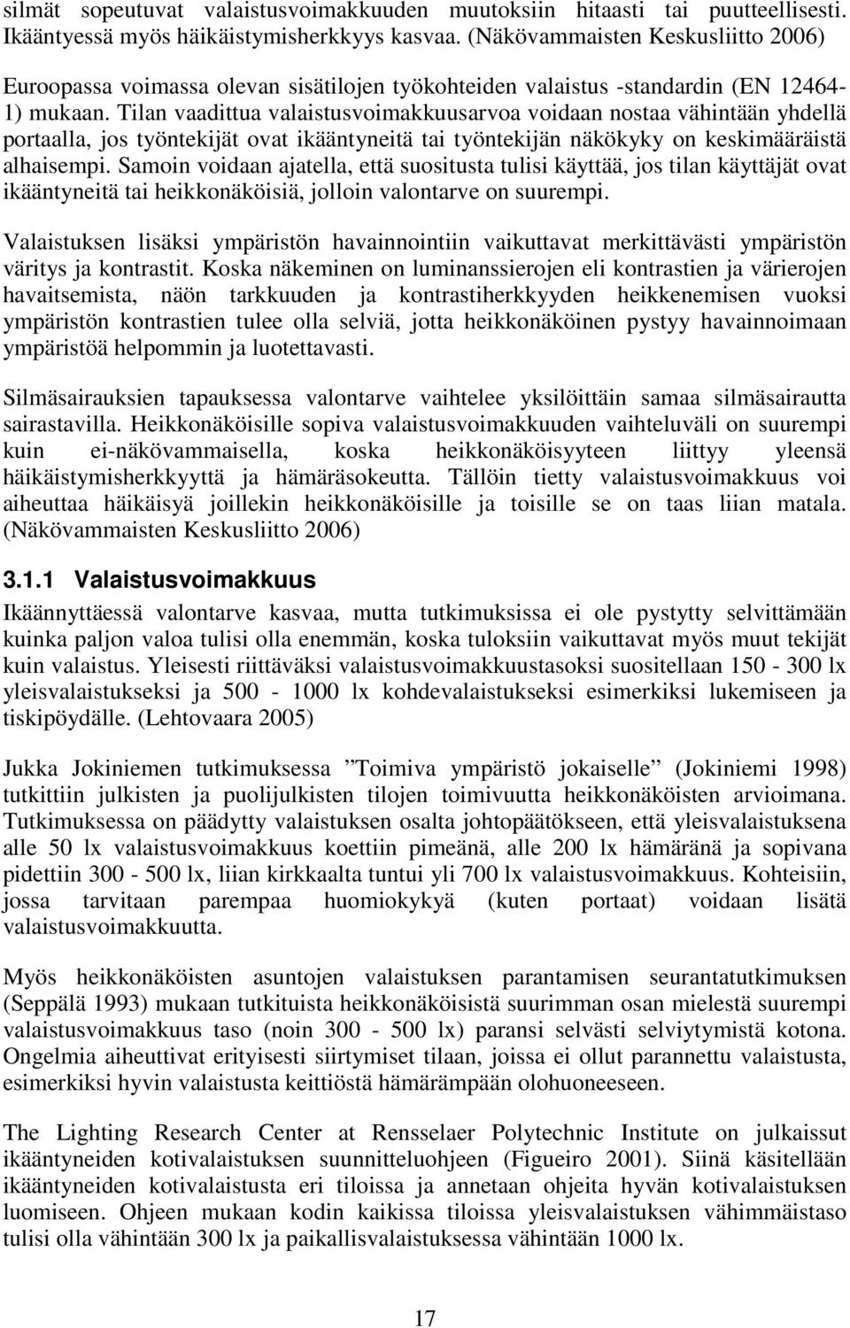 Tilan vaadittua valaistusvoimakkuusarvoa voidaan nostaa vähintään yhdellä portaalla, jos työntekijät ovat ikääntyneitä tai työntekijän näkökyky on keskimääräistä alhaisempi.