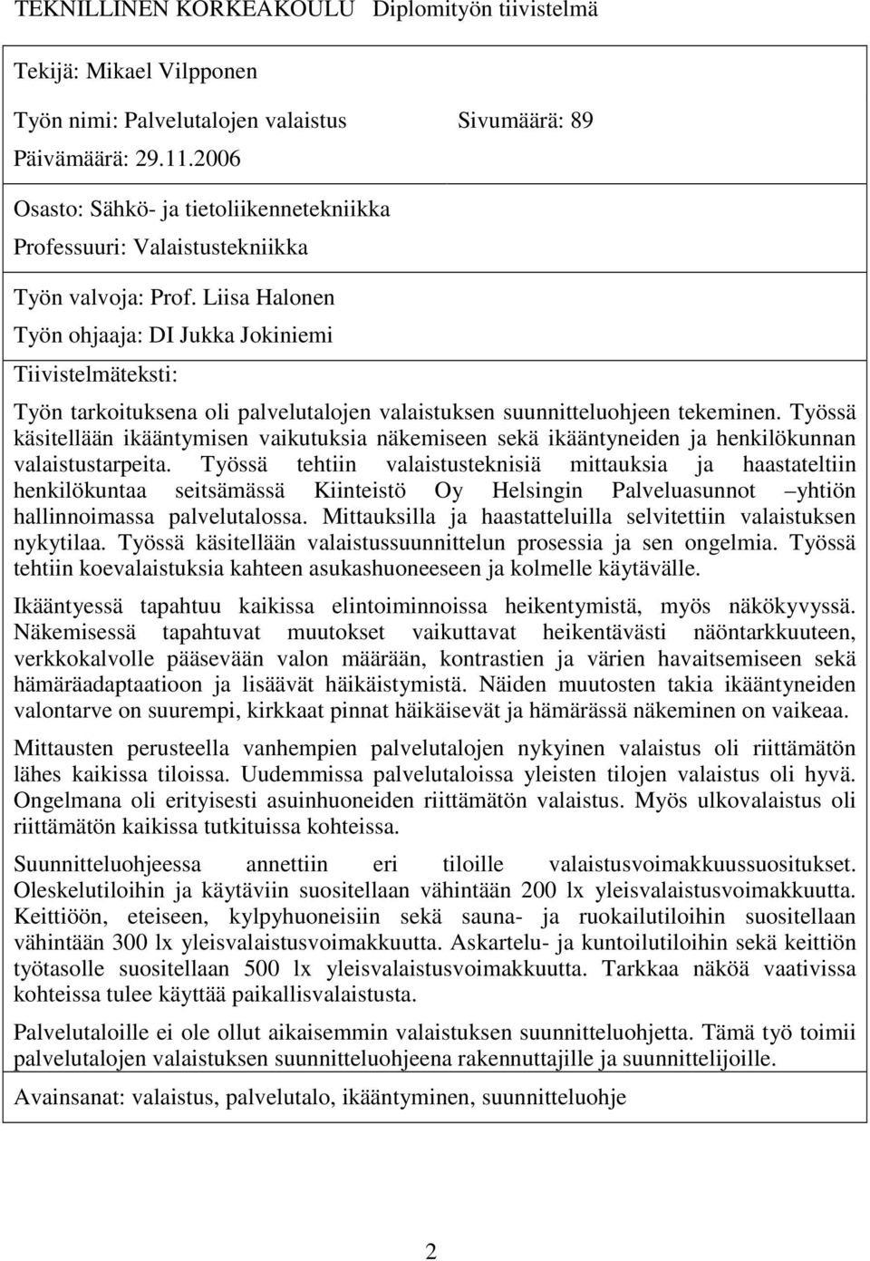 Liisa Halonen Työn ohjaaja: DI Jukka Jokiniemi Tiivistelmäteksti: Työn tarkoituksena oli palvelutalojen valaistuksen suunnitteluohjeen tekeminen.