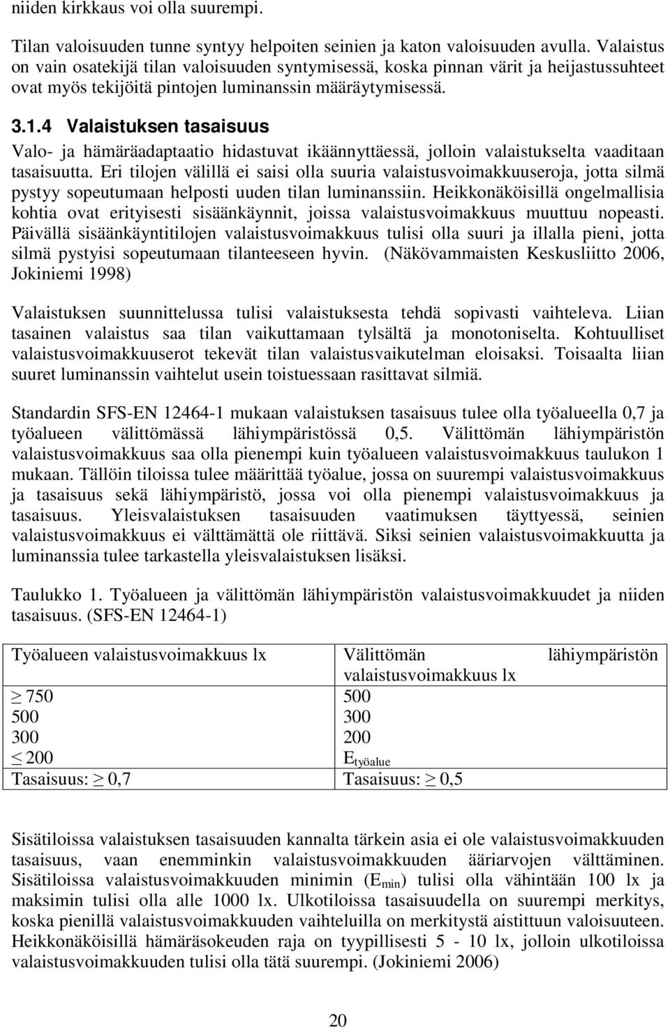 4 Valaistuksen tasaisuus Valo- ja hämäräadaptaatio hidastuvat ikäännyttäessä, jolloin valaistukselta vaaditaan tasaisuutta.