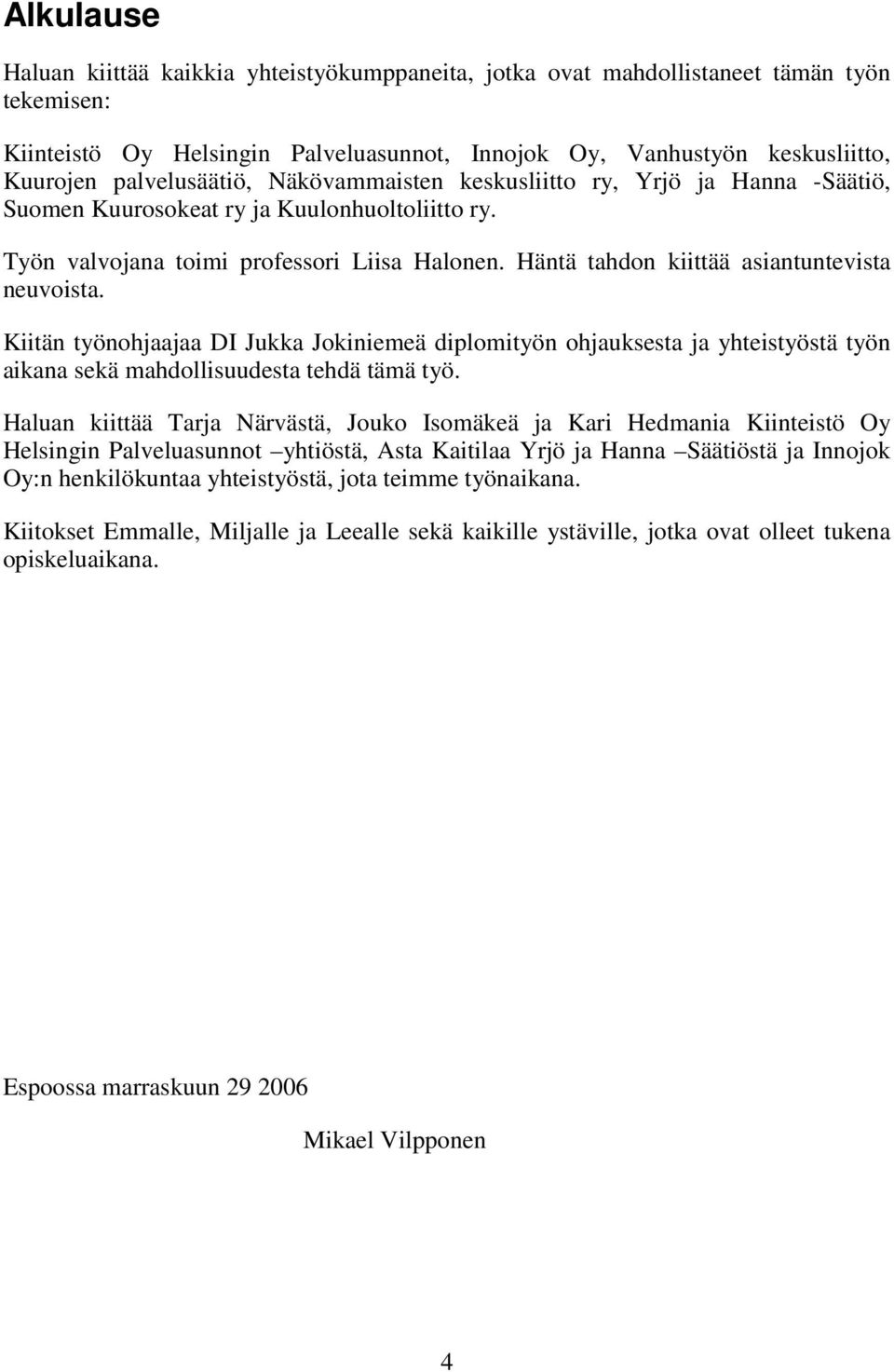 Häntä tahdon kiittää asiantuntevista neuvoista. Kiitän työnohjaajaa DI Jukka Jokiniemeä diplomityön ohjauksesta ja yhteistyöstä työn aikana sekä mahdollisuudesta tehdä tämä työ.