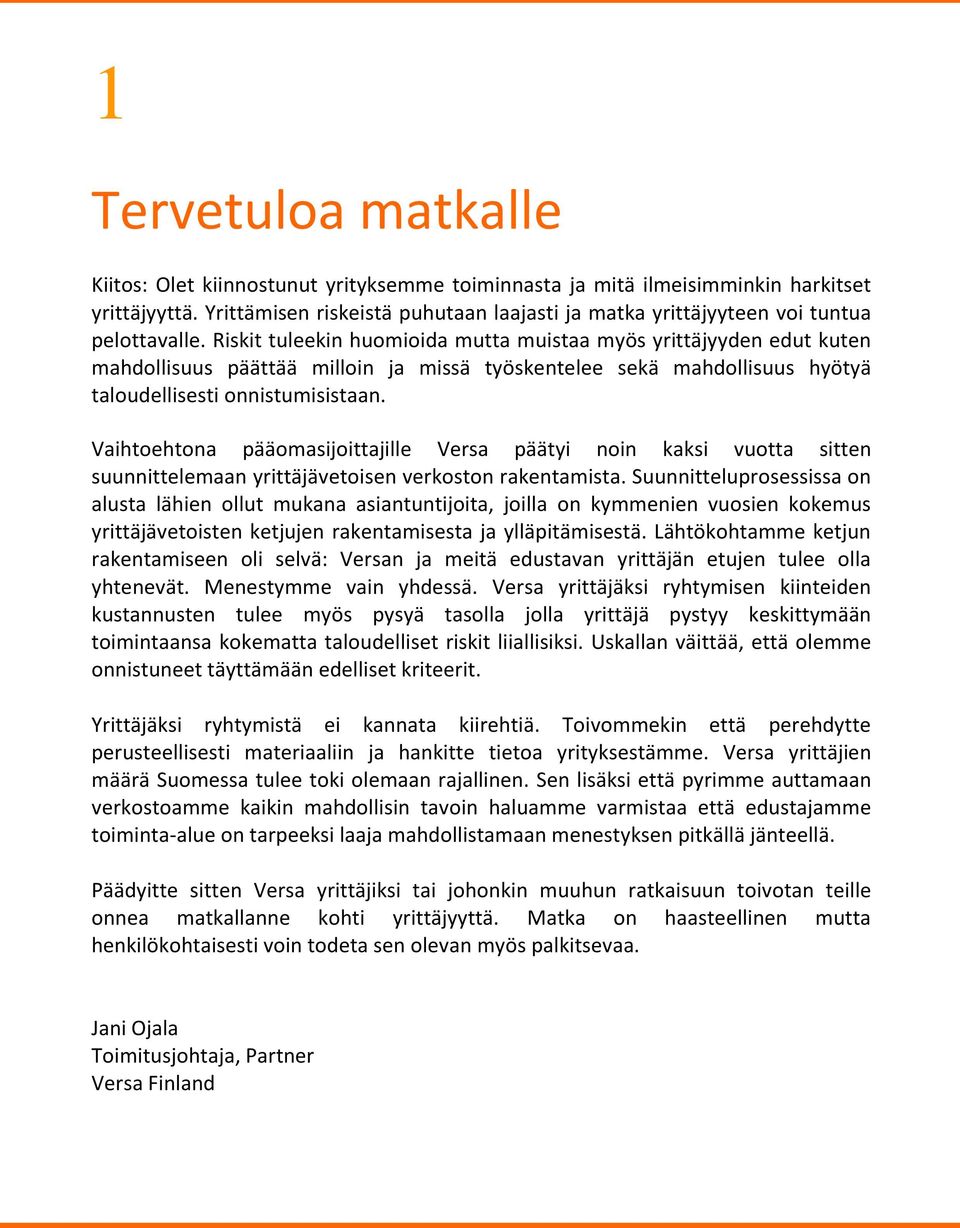 Riskit tuleekin huomioida mutta muistaa myös yrittäjyyden edut kuten mahdollisuus päättää milloin ja missä työskentelee sekä mahdollisuus hyötyä taloudellisesti onnistumisistaan.