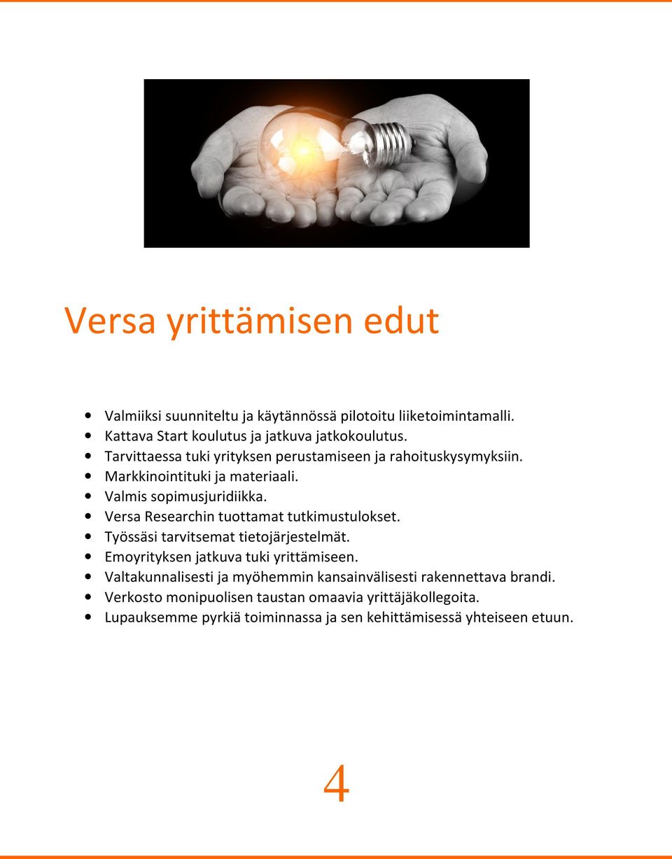 Versa Researchin tuottamat tutkimustulokset. Työssäsi tarvitsemat tietojärjestelmät. Emoyrityksen jatkuva tuki yrittämiseen.