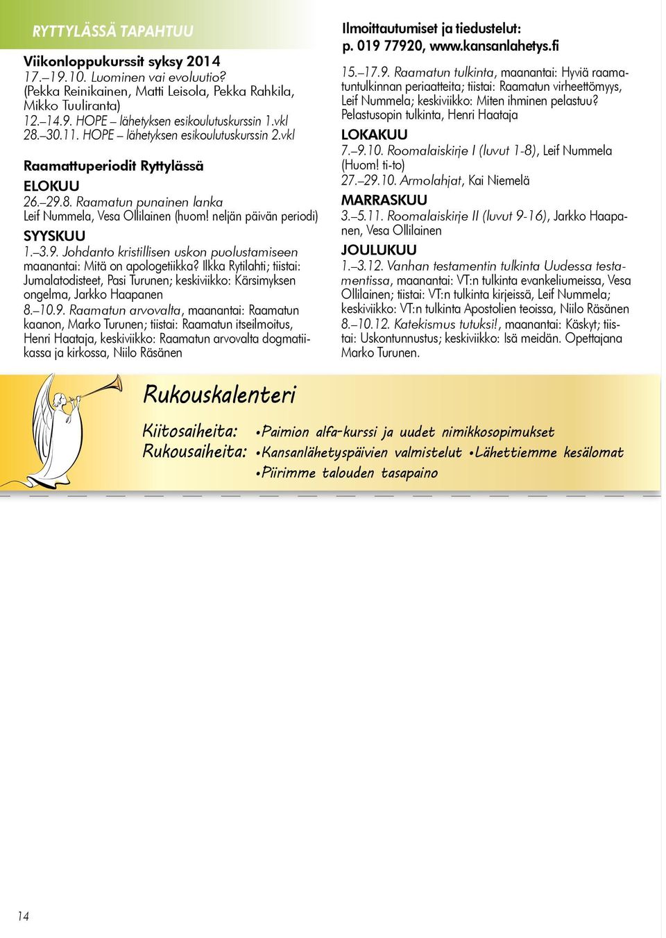 Ilkka Rytilahti; tiistai: Jumalatodisteet, Pasi Turunen; keskiviikko: Kärsimyksen ongelma, Jarkko Haapanen 8. 10.9.