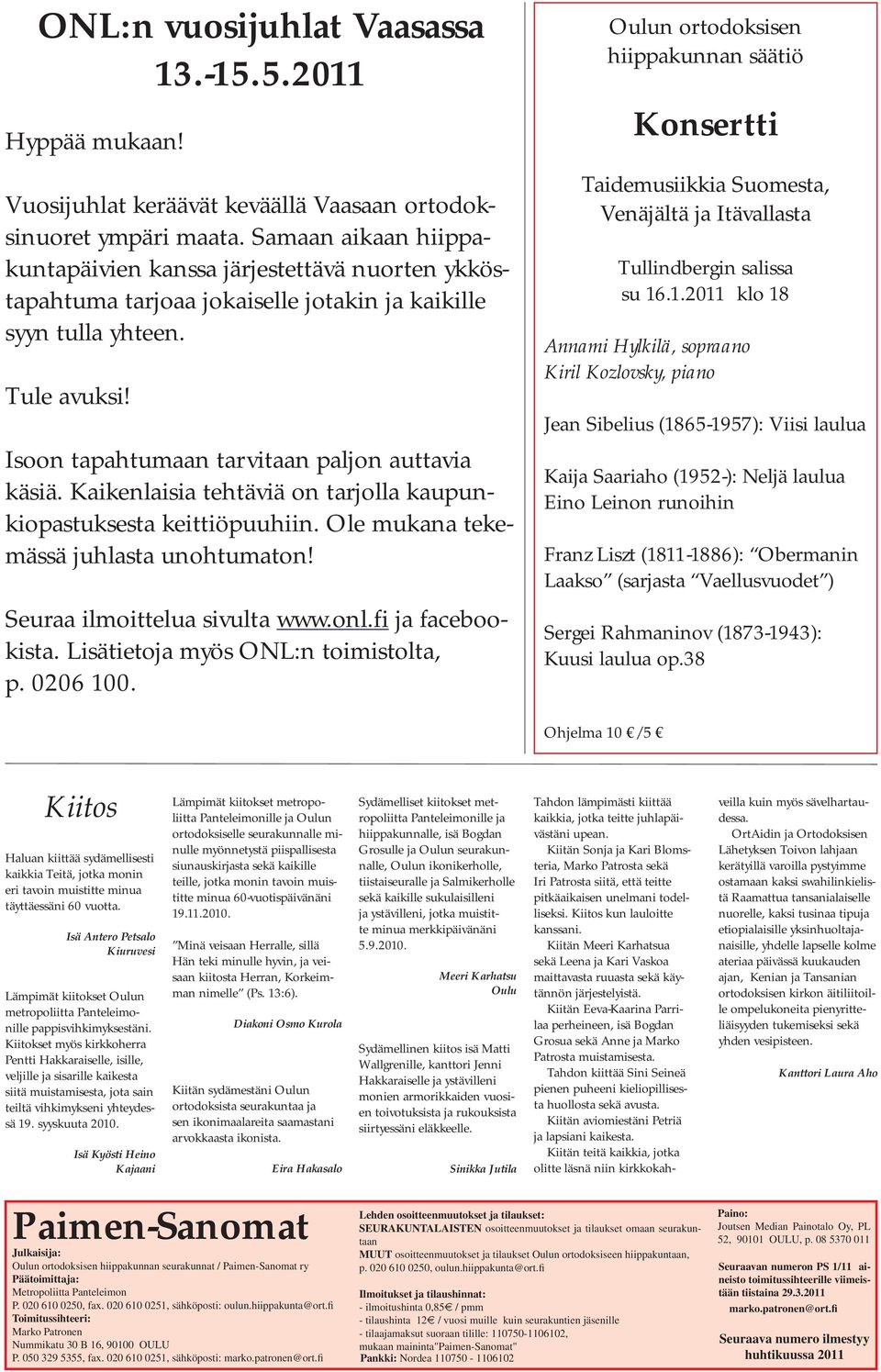 Kaikenlaisia tehtäviä on tarjolla kaupunkiopastuksesta keittiöpuuhiin. Ole mukana tekemässä juhlasta unohtumaton! Seuraa ilmoittelua sivulta www.onl.fi ja facebookista.