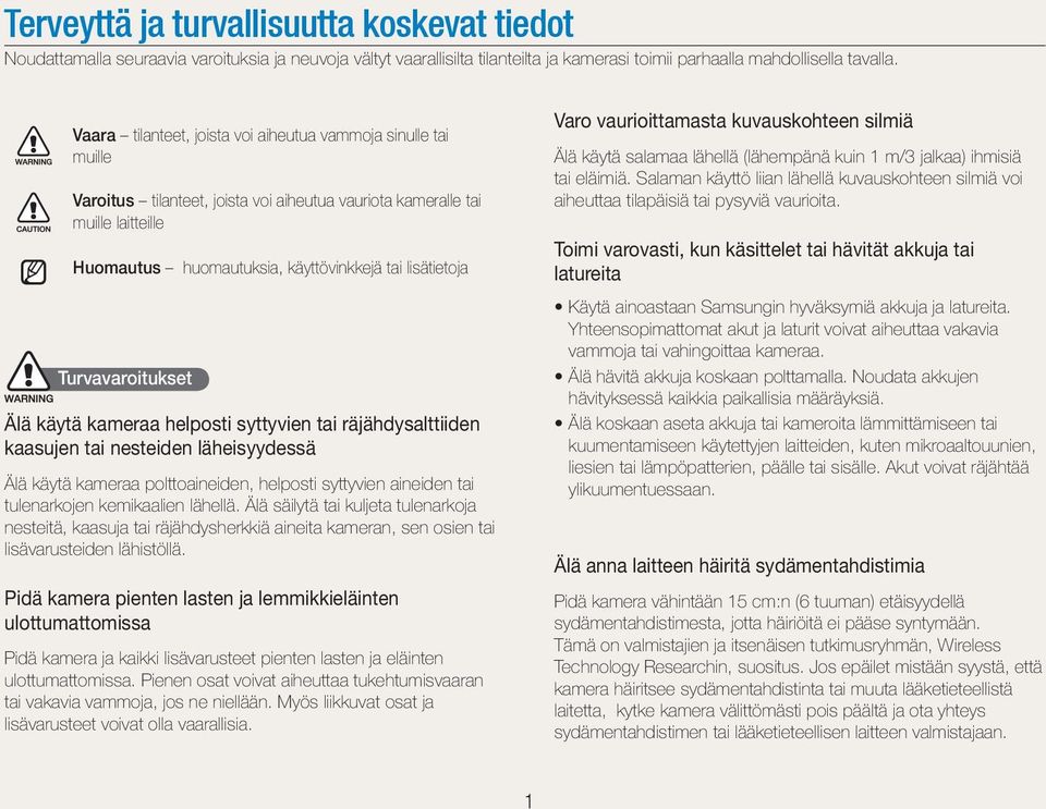 Turvavaroitukset Älä käytä kameraa helposti syttyvien tai räjähdysalttiiden kaasujen tai nesteiden läheisyydessä Älä käytä kameraa polttoaineiden, helposti syttyvien aineiden tai tulenarkojen