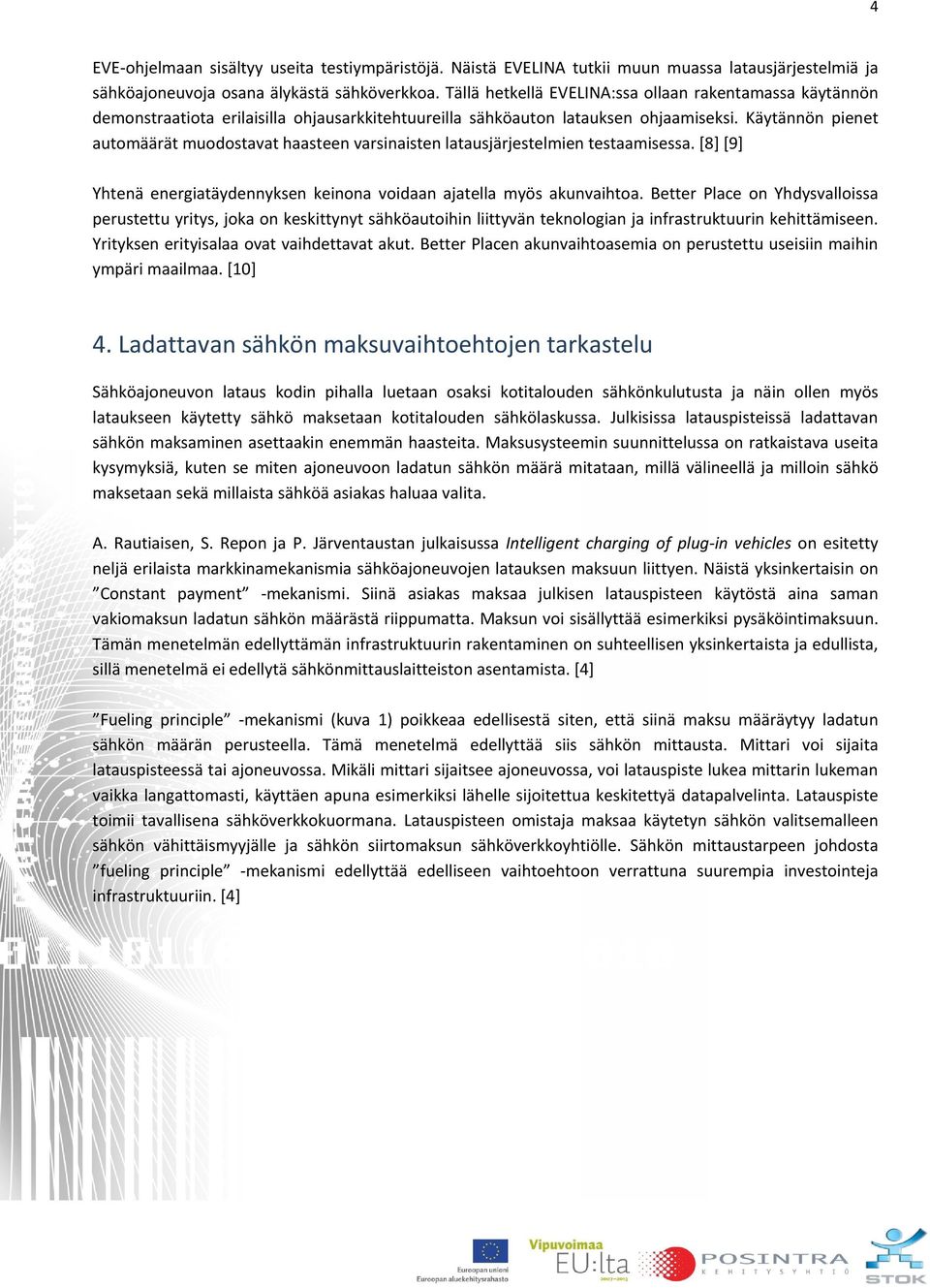 Käytännön pienet automäärät muodostavat haasteen varsinaisten latausjärjestelmien testaamisessa. [8] [9] Yhtenä energiatäydennyksen keinona voidaan ajatella myös akunvaihtoa.