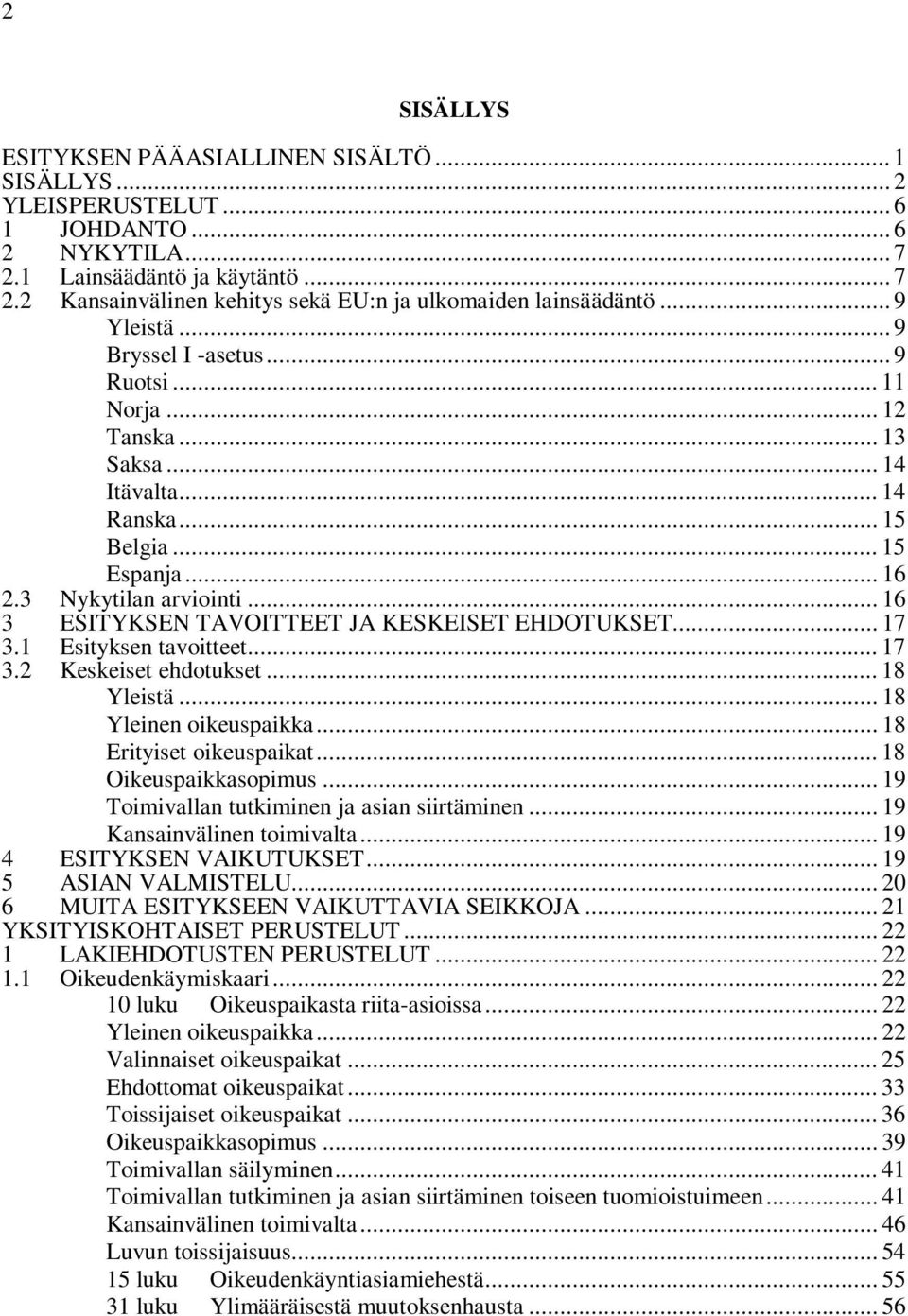 .. 16 3 ESITYKSEN TAVOITTEET JA KESKEISET EHDOTUKSET... 17 3.1 Esityksen tavoitteet... 17 3.2 Keskeiset ehdotukset... 18 Yleistä... 18 Yleinen oikeuspaikka... 18 Erityiset oikeuspaikat.