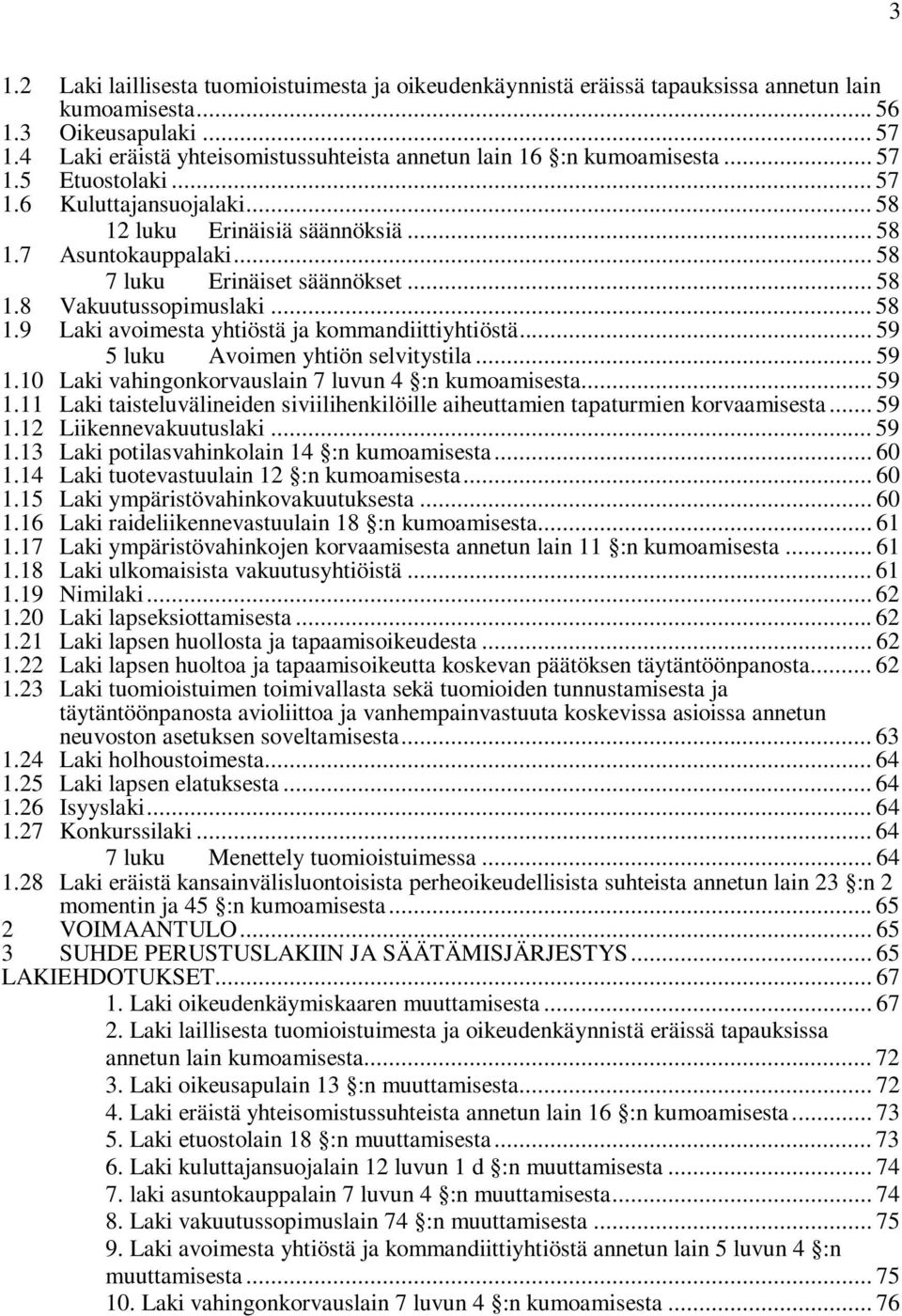 .. 58 7 luku Erinäiset säännökset... 58 1.8 Vakuutussopimuslaki... 58 1.9 Laki avoimesta yhtiöstä ja kommandiittiyhtiöstä... 59 5 luku Avoimen yhtiön selvitystila... 59 1.