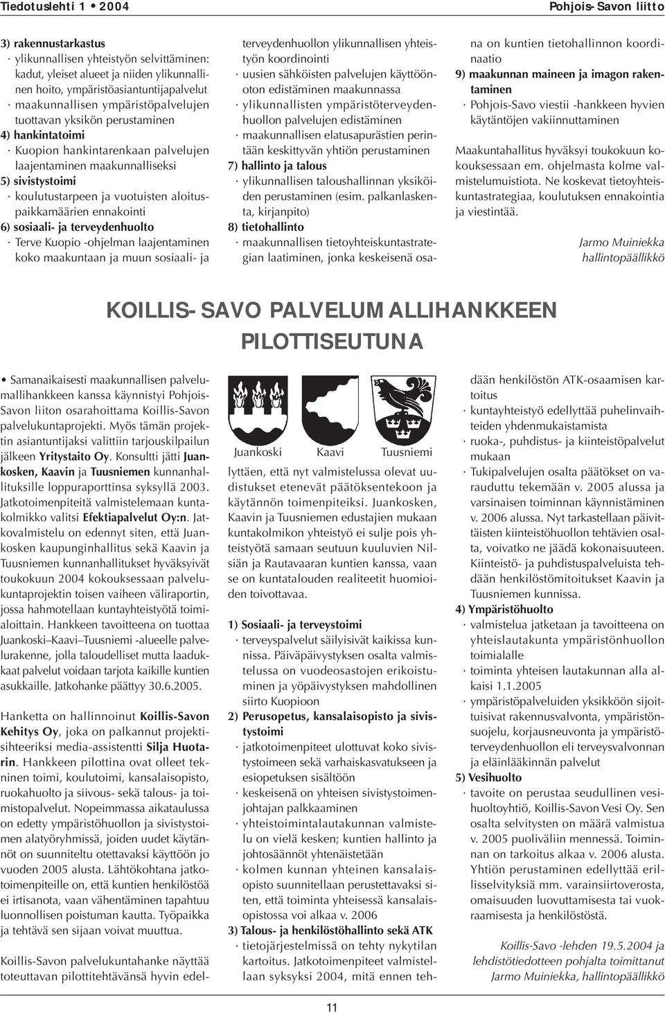 aloituspaikkamäärien ennakointi 6) sosiaali- ja terveydenhuolto Terve Kuopio -ohjelman laajentaminen koko maakuntaan ja muun sosiaali- ja terveydenhuollon ylikunnallisen yhteistyön koordinointi