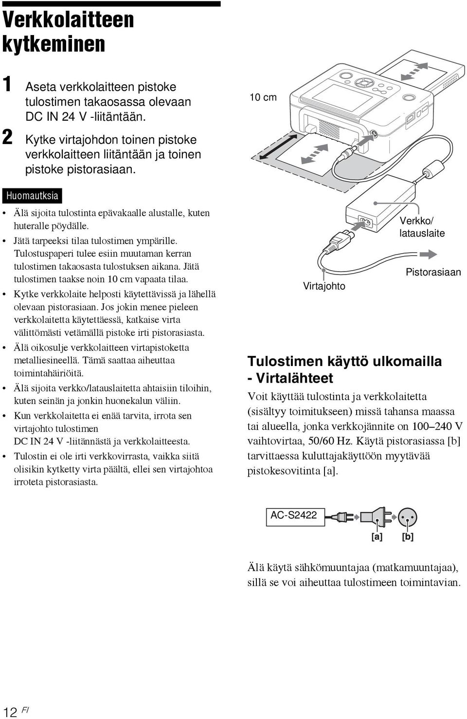 Jätä tarpeeksi tilaa tulostimen ympärille. Tulostuspaperi tulee esiin muutaman kerran tulostimen takaosasta tulostuksen aikana. Jätä tulostimen taakse noin 10 cm vapaata tilaa.