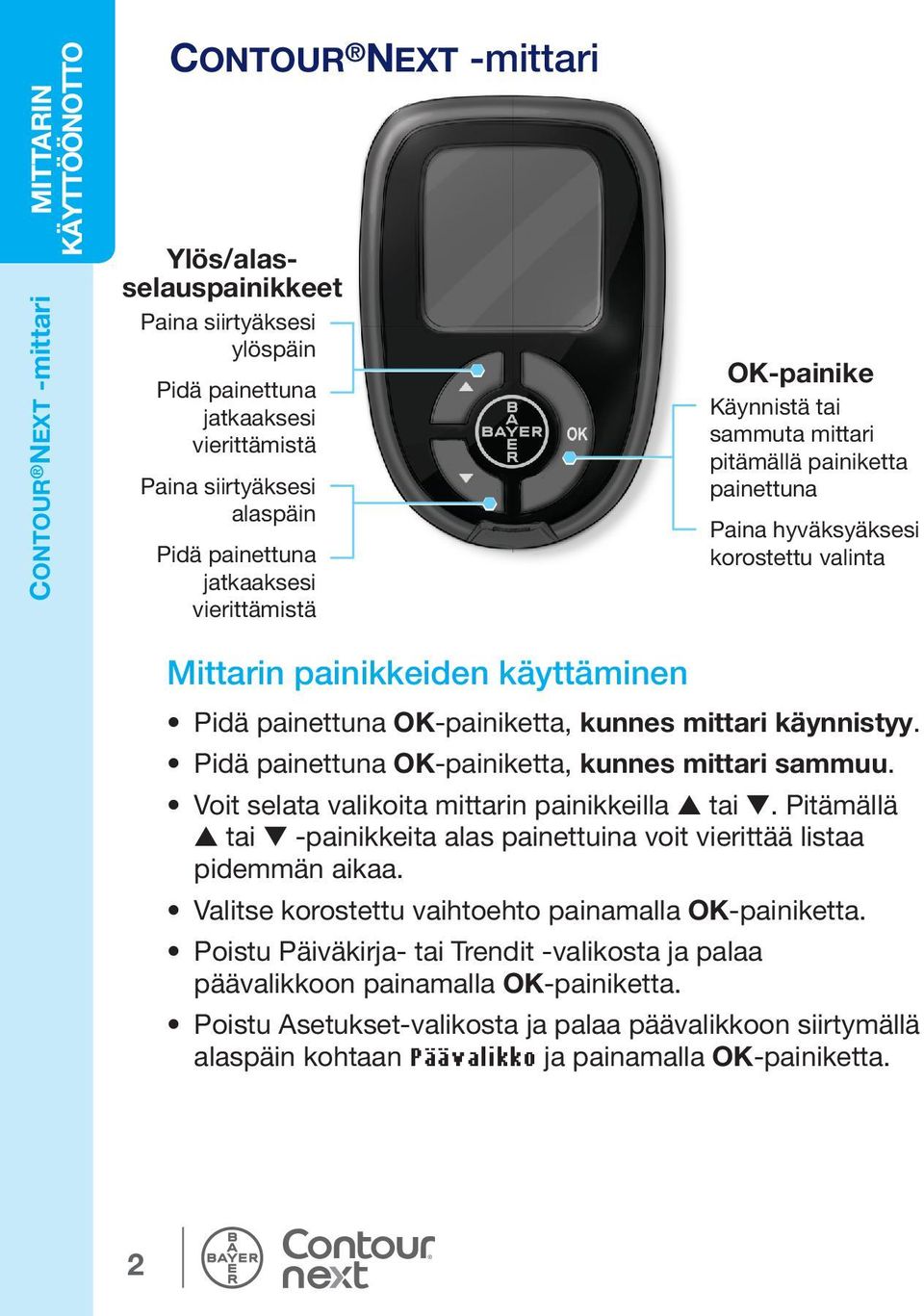 OK-painiketta, kunnes mittari käynnistyy. Pidä painettuna OK-painiketta, kunnes mittari sammuu. Voit selata valikoita mittarin painikkeilla tai.