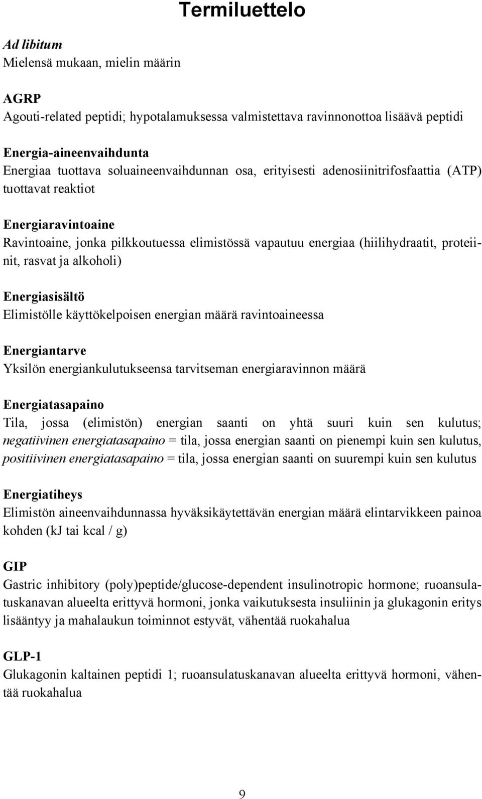 rasvat ja alkoholi) Energiasisältö Elimistölle käyttökelpoisen energian määrä ravintoaineessa Energiantarve Yksilön energiankulutukseensa tarvitseman energiaravinnon määrä Energiatasapaino Tila,