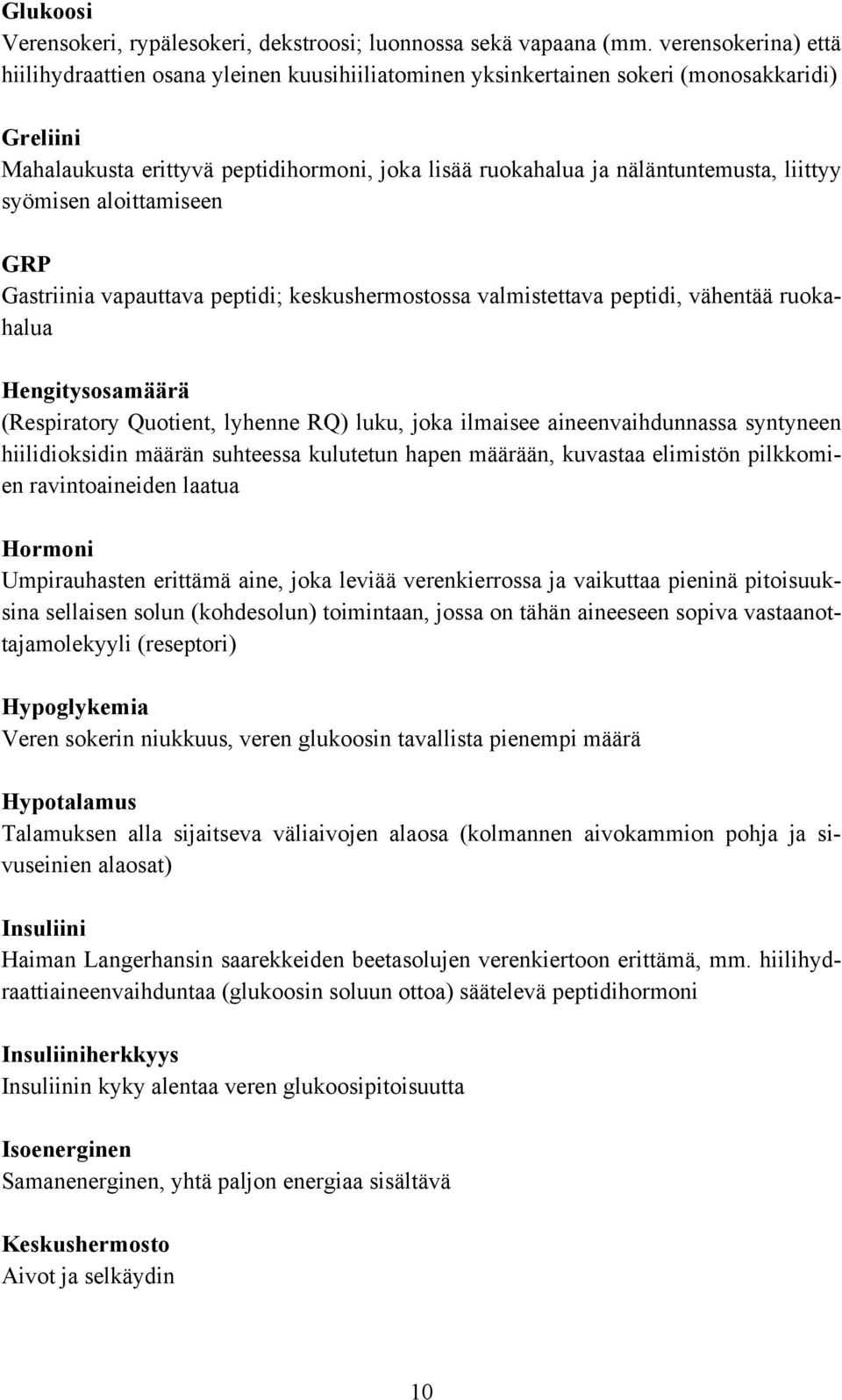 liittyy syömisen aloittamiseen GRP Gastriinia vapauttava peptidi; keskushermostossa valmistettava peptidi, vähentää ruokahalua Hengitysosamäärä (Respiratory Quotient, lyhenne RQ) luku, joka ilmaisee