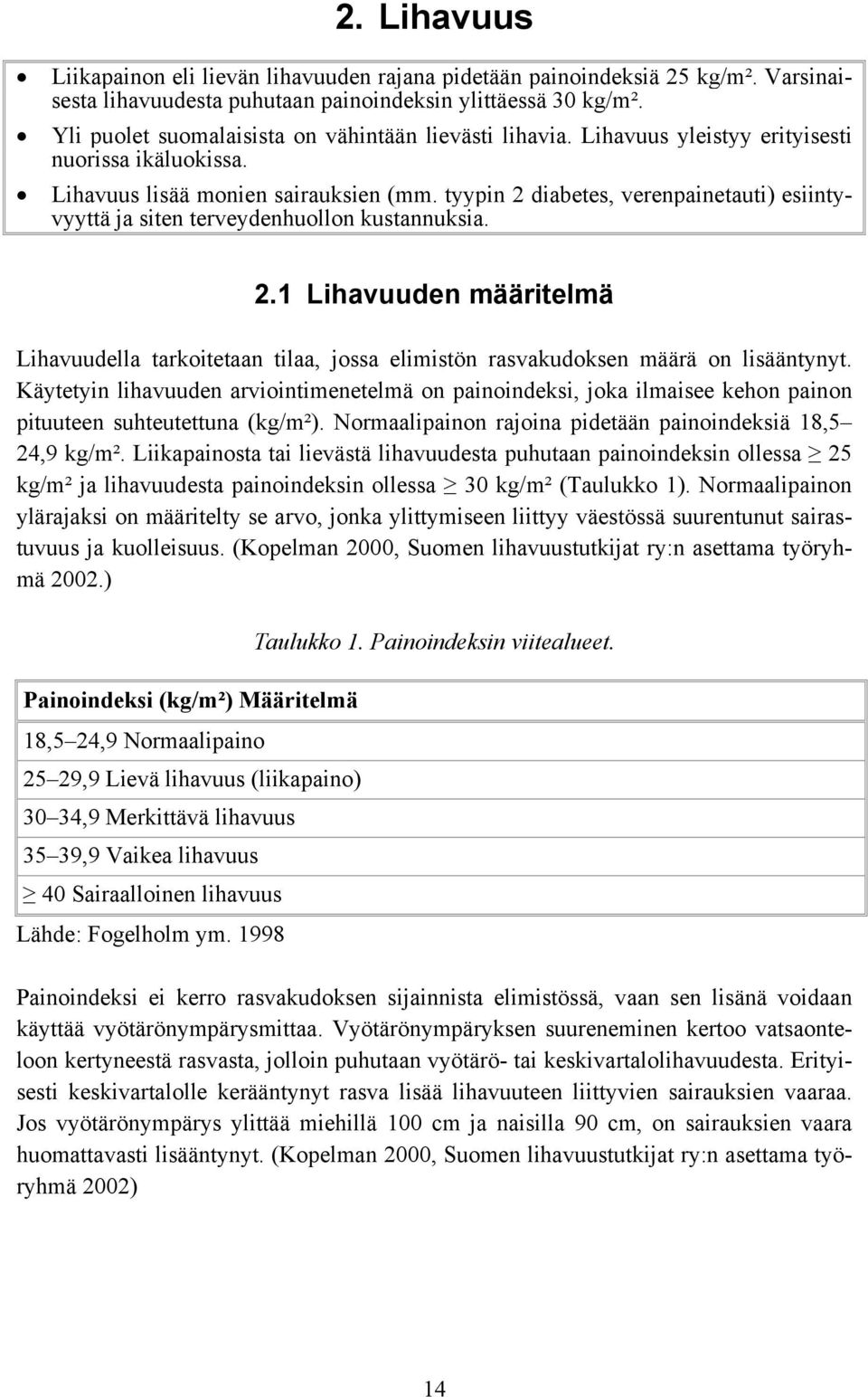 tyypin 2 diabetes, verenpainetauti) esiintyvyyttä ja siten terveydenhuollon kustannuksia. 2.1 Lihavuuden määritelmä Lihavuudella tarkoitetaan tilaa, jossa elimistön rasvakudoksen määrä on lisääntynyt.