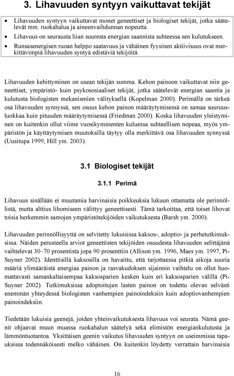 Runsasenergisen ruoan helppo saatavuus ja vähäinen fyysinen aktiivisuus ovat merkittävimpiä lihavuuden syntyä edistäviä tekijöitä. Lihavuuden kehittyminen on usean tekijän summa.