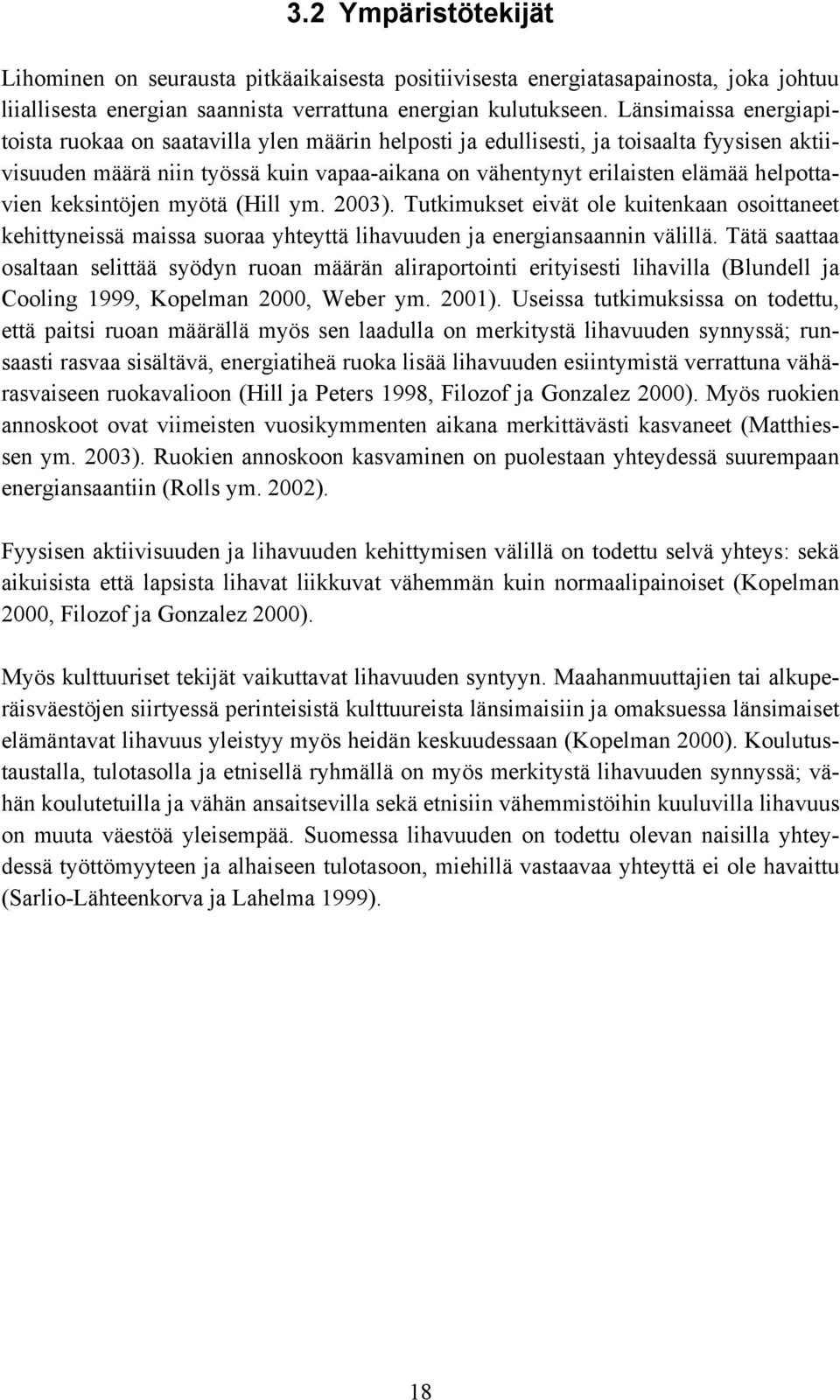 helpottavien keksintöjen myötä (Hill ym. 2003). Tutkimukset eivät ole kuitenkaan osoittaneet kehittyneissä maissa suoraa yhteyttä lihavuuden ja energiansaannin välillä.