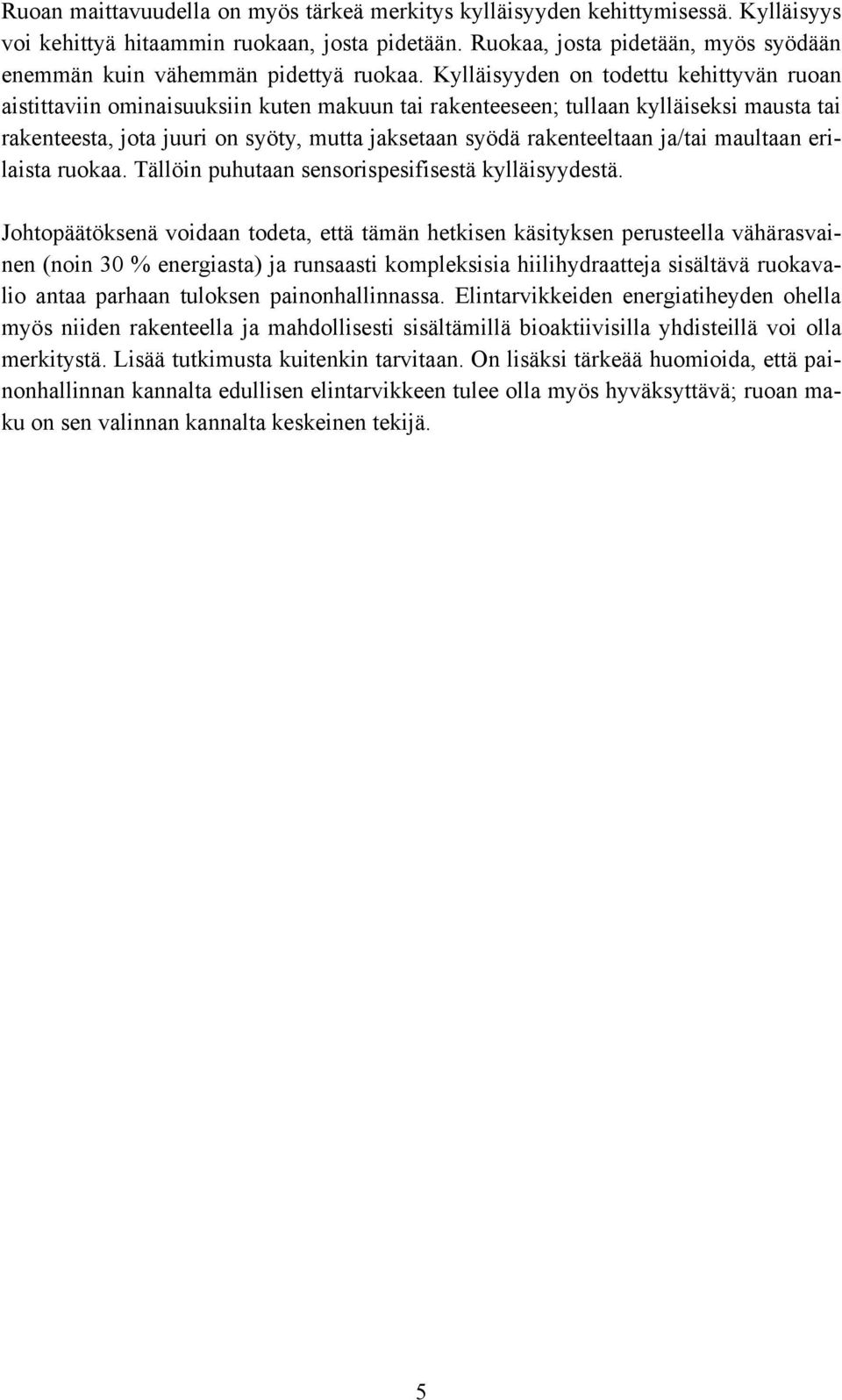 Kylläisyyden on todettu kehittyvän ruoan aistittaviin ominaisuuksiin kuten makuun tai rakenteeseen; tullaan kylläiseksi mausta tai rakenteesta, jota juuri on syöty, mutta jaksetaan syödä