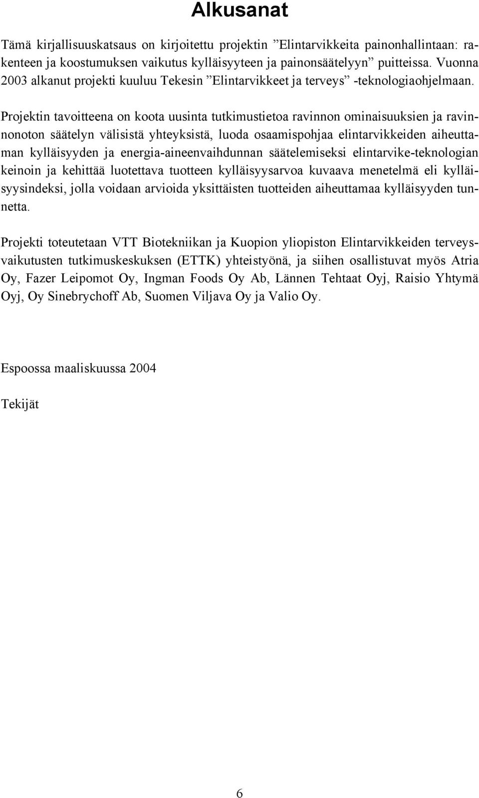 Projektin tavoitteena on koota uusinta tutkimustietoa ravinnon ominaisuuksien ja ravinnonoton säätelyn välisistä yhteyksistä, luoda osaamispohjaa elintarvikkeiden aiheuttaman kylläisyyden ja