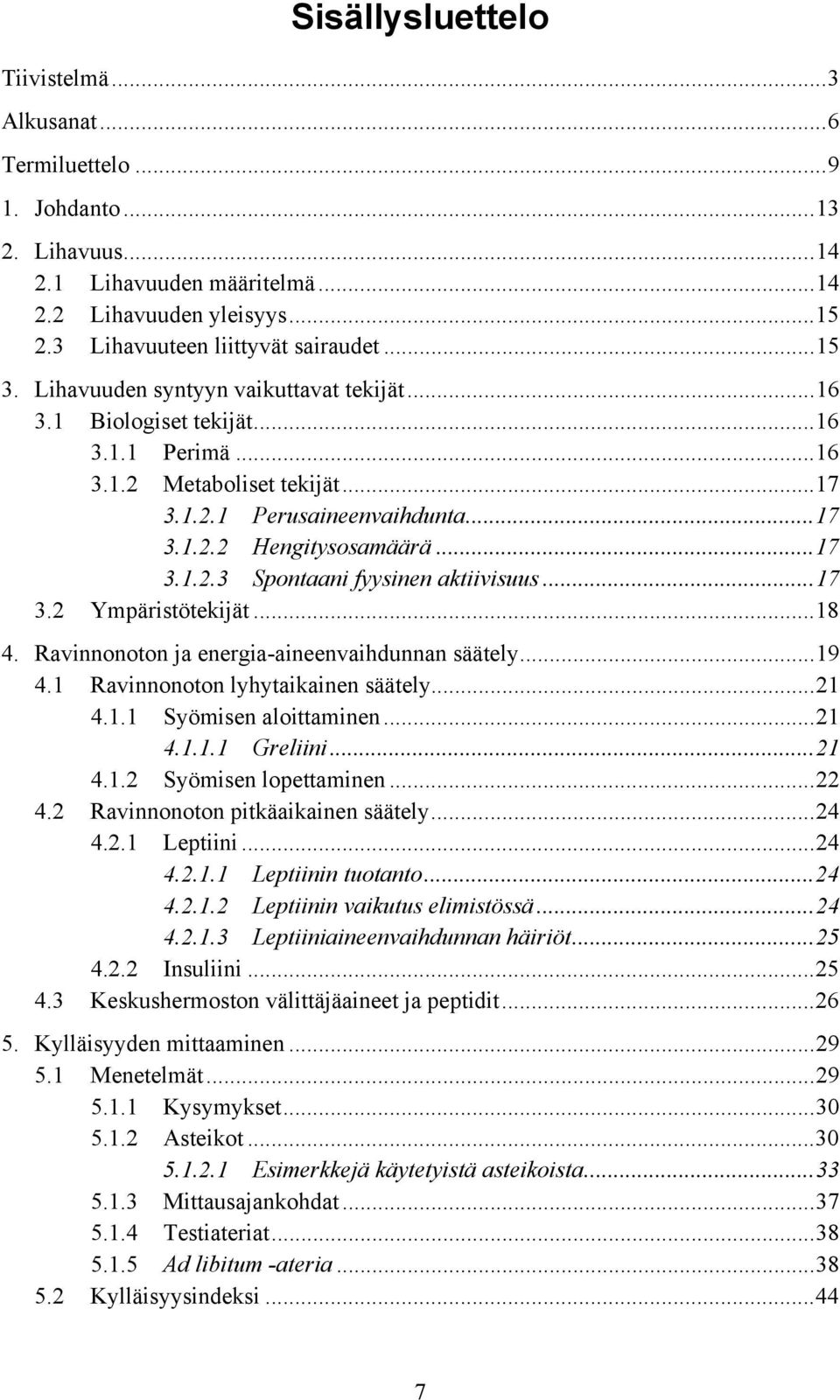 ..17 3.2 Ympäristötekijät...18 4. Ravinnonoton ja energia-aineenvaihdunnan säätely...19 4.1 Ravinnonoton lyhytaikainen säätely...21 4.1.1 Syömisen aloittaminen...21 4.1.1.1 Greliini...21 4.1.2 Syömisen lopettaminen.