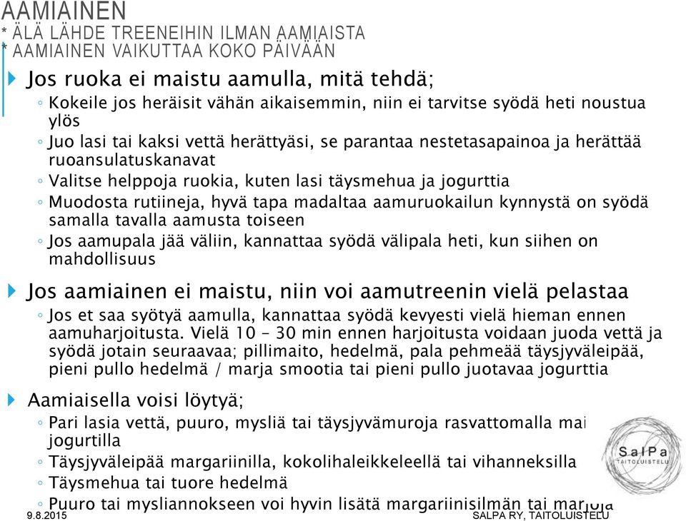 madaltaa aamuruokailun kynnystä on syödä samalla tavalla aamusta toiseen Jos aamupala jää väliin, kannattaa syödä välipala heti, kun siihen on mahdollisuus Jos aamiainen ei maistu, niin voi