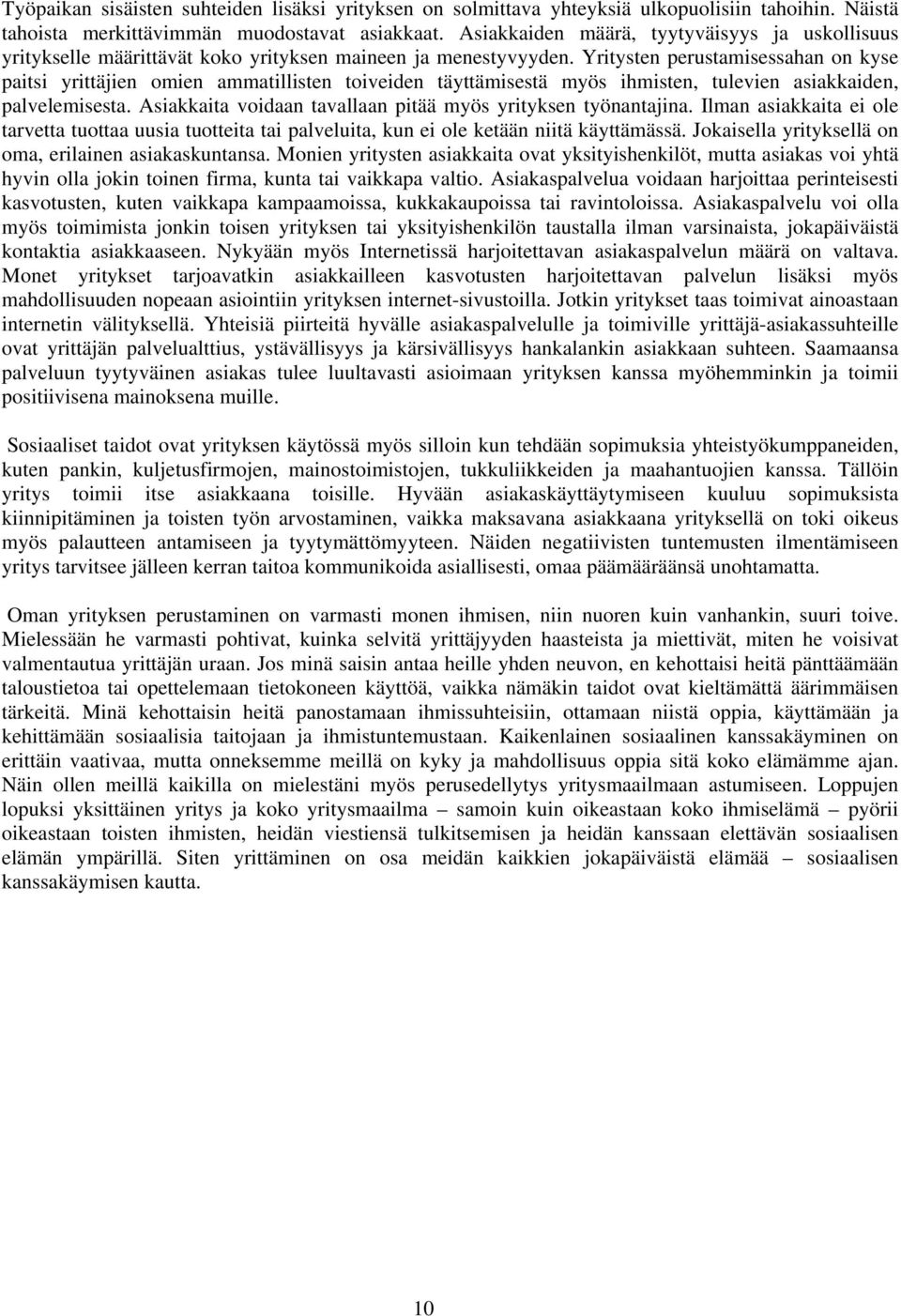 Yritysten perustamisessahan on kyse paitsi yrittäjien omien ammatillisten toiveiden täyttämisestä myös ihmisten, tulevien asiakkaiden, palvelemisesta.