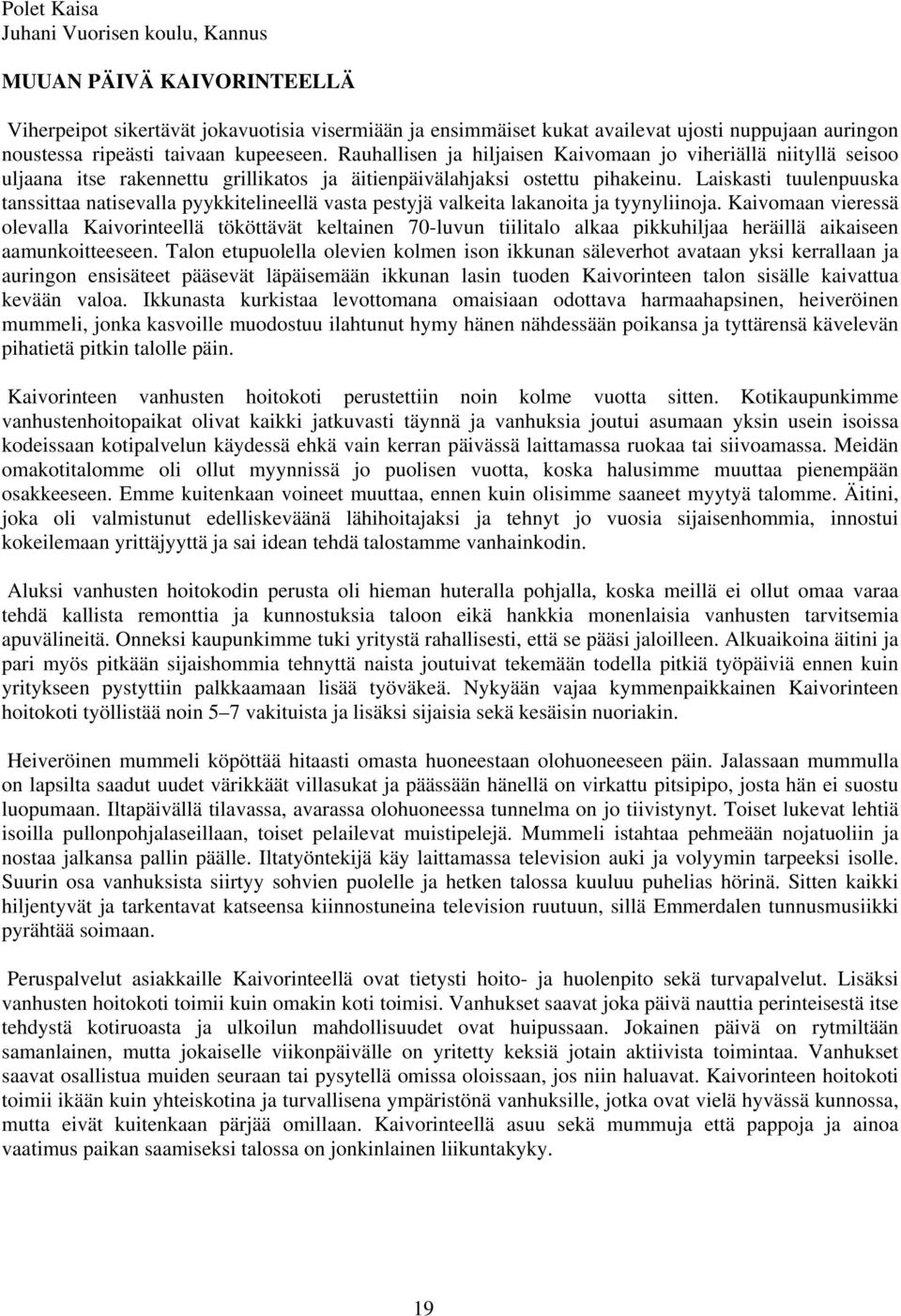 Laiskasti tuulenpuuska tanssittaa natisevalla pyykkitelineellä vasta pestyjä valkeita lakanoita ja tyynyliinoja.