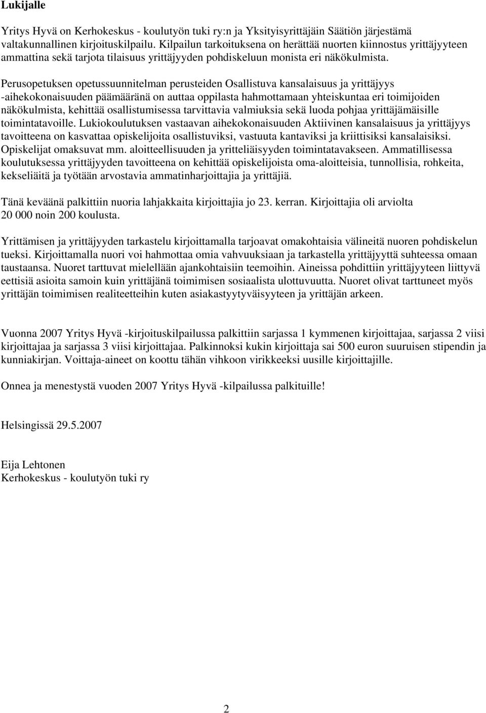 Perusopetuksen opetussuunnitelman perusteiden Osallistuva kansalaisuus ja yrittäjyys -aihekokonaisuuden päämääränä on auttaa oppilasta hahmottamaan yhteiskuntaa eri toimijoiden näkökulmista, kehittää