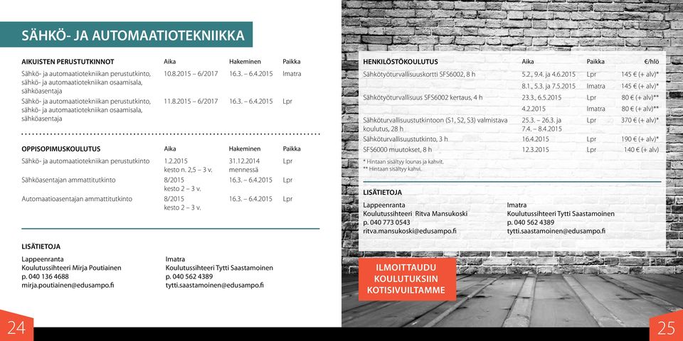 2015 11.8.2015 6/2017 16.3. 6.4.2015 OPPISOPIMUSKOULUTUS Aika Hakeminen Paikka Sähkö- ja automaatiotekniikan perustutkinto 1.2.2015 kesto n. 2,5 3 v. Sähköasentajan ammattitutkinto 8/2015 kesto 2 3 v.