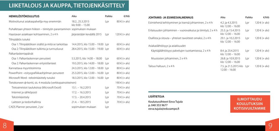 Tilinpäätöksen sisältö ja mitä se tarkoittaa 14.4.2015, klo 15.00 19.00 60 (+ alv) Osa 2: Tilinpäätöksen tulkinta ja tunnusluvut 28.4.2015, klo 15.00 19.00 60 (+ alv) Palkanlaskentapäivät Osa 1: Palkanlaskennan perusteet 5.