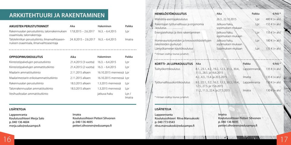 3. 6.4.2015 Kiinteistöpalvelujen ammattitutkinto 21.4.2015 (2 vuotta) 16.3. 6.4.2015 Maalarin ammattitutkinto 2.11.2015 alkaen 16.10.2015 mennessä Maalarimestarin erikoisammattitutkinto 2.11.2015 alkaen 16.10.2015 mennessä Rakennusalan perustutkinto 18.