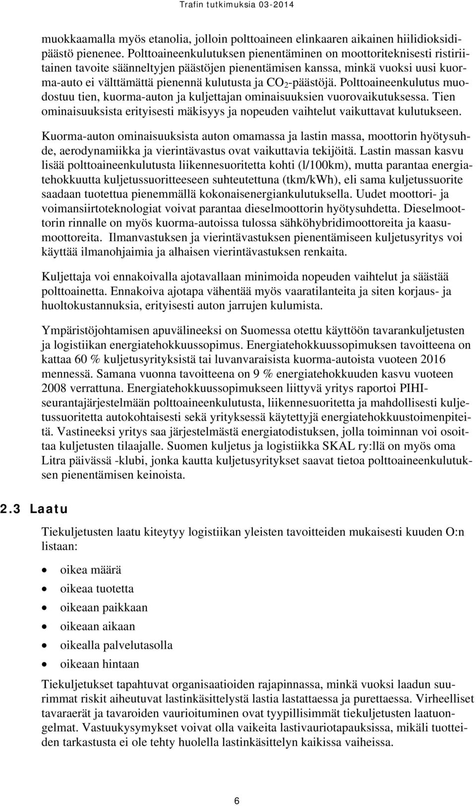 -päästöjä. Polttoaineenkulutus muodostuu tien, kuorma-auton ja kuljettajan ominaisuuksien vuorovaikutuksessa. Tien ominaisuuksista erityisesti mäkisyys ja nopeuden vaihtelut vaikuttavat kulutukseen.