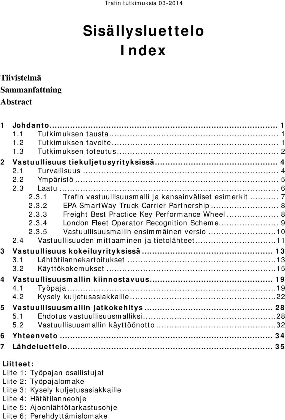 .. 8 2.3.4 London Fleet Operator Recognition Scheme... 9 2.3.5 Vastuullisuusmallin ensimmäinen versio... 10 2.4 Vastuullisuuden mittaaminen ja tietolähteet... 11 3 Vastuullisuus kokeiluyrityksissä.