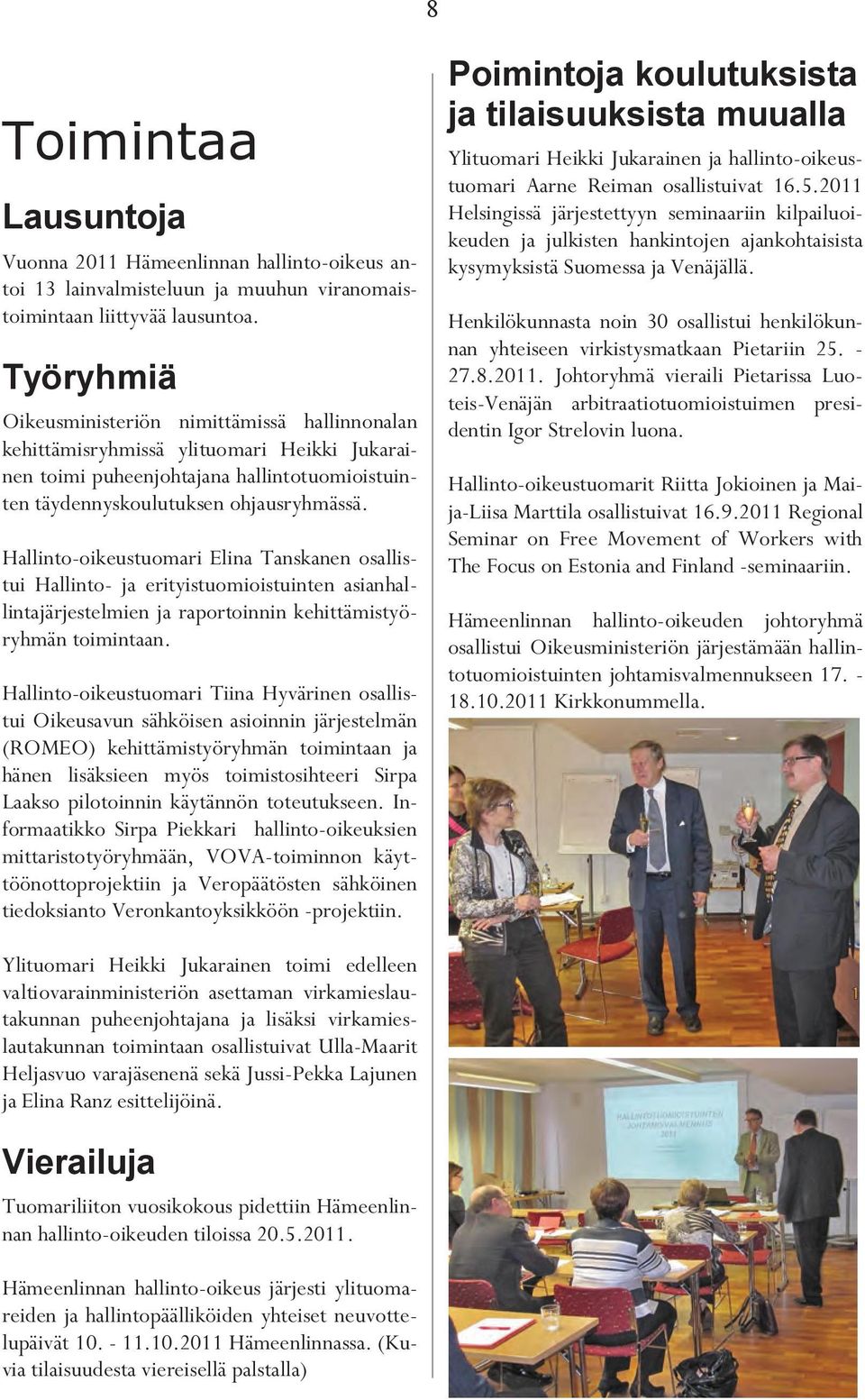 Hallinto-oikeustuomari Elina Tanskanen osallistui Hallinto- ja erityistuomioistuinten asianhallintajärjestelmien ja raportoinnin kehittämistyöryhmän toimintaan.