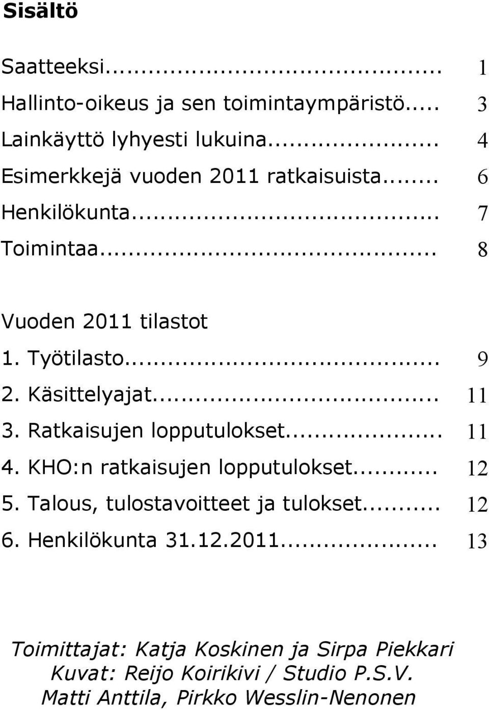 Käsittelyajat... 11 3. Ratkaisujen lopputulokset... 11 4. KHO:n ratkaisujen lopputulokset... 12 5.