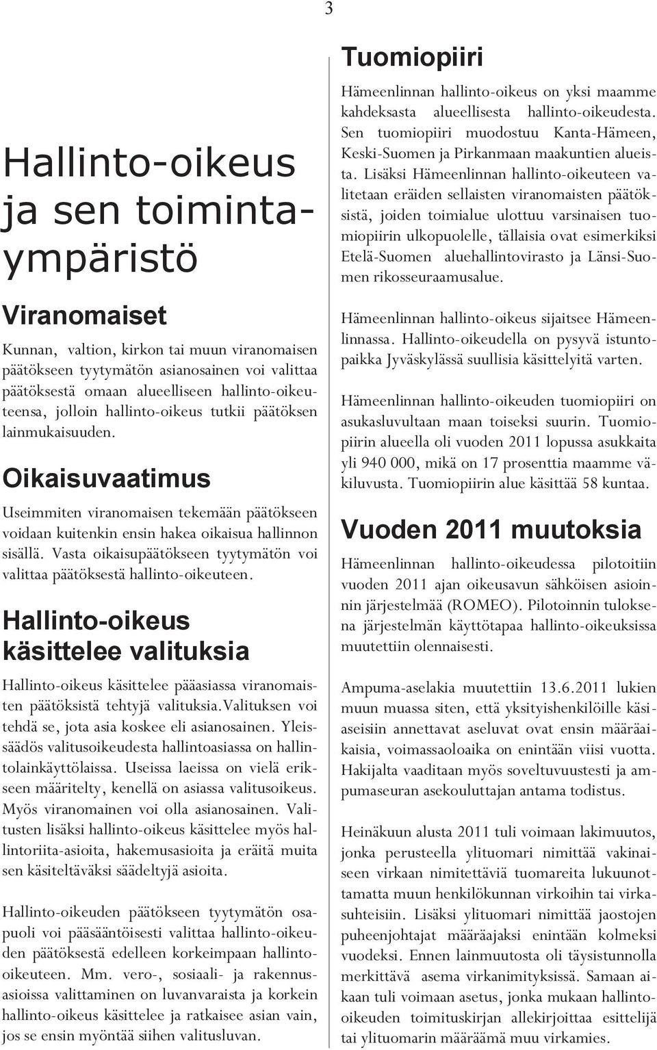 Vasta oikaisupäätökseen tyytymätön voi valittaa päätöksestä hallinto-oikeuteen.