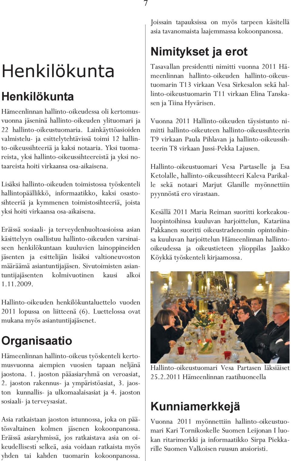 Lainkäyttöasioiden valmistelu- ja esittelytehtävissä toimi 12 hallinto-oikeussihteeriä ja kaksi notaaria.