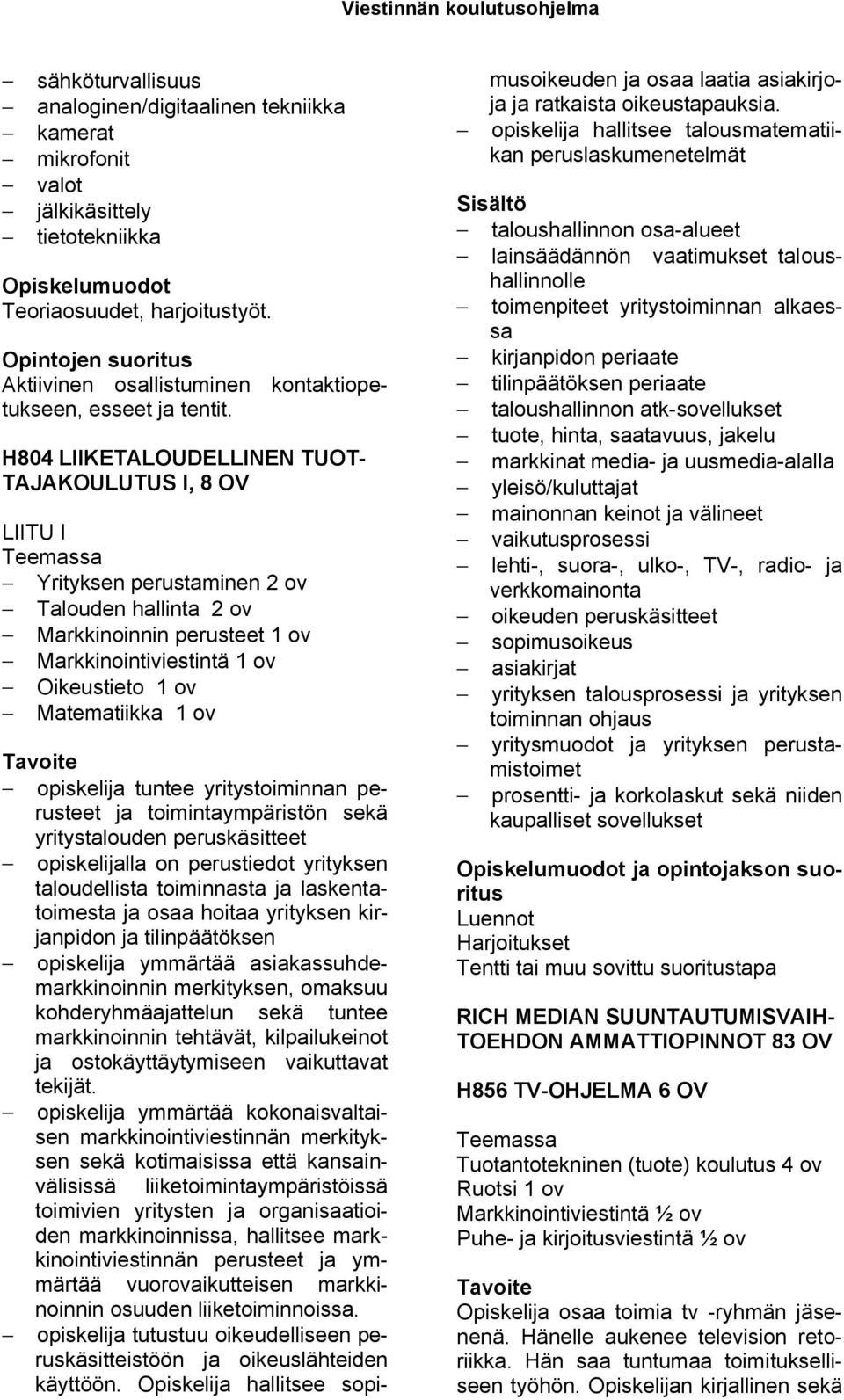 ov opiskelija tuntee yritystoiminnan perusteet ja toimintaympäristön sekä yritystalouden peruskäsitteet opiskelijalla on perustiedot yrityksen taloudellista toiminnasta ja laskentatoimesta ja osaa