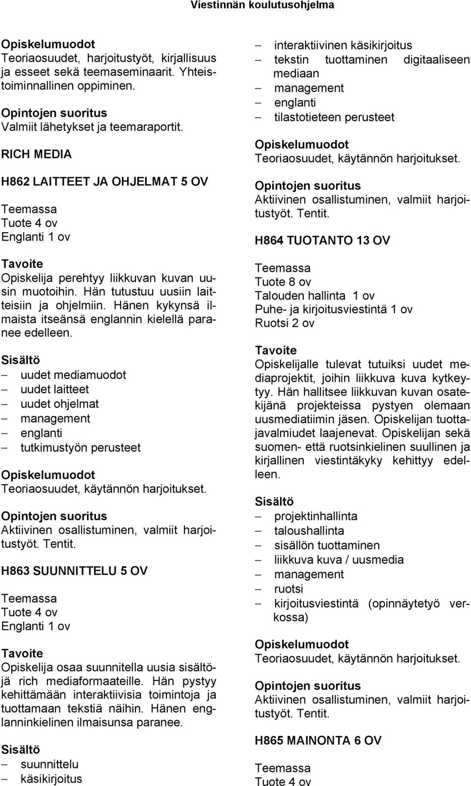 Hänen kykynsä ilmaista itseänsä englannin kielellä paranee edelleen. uudet mediamuodot uudet laitteet uudet ohjelmat management englanti tutkimustyön perusteet Teoriaosuudet, käytännön harjoitukset.