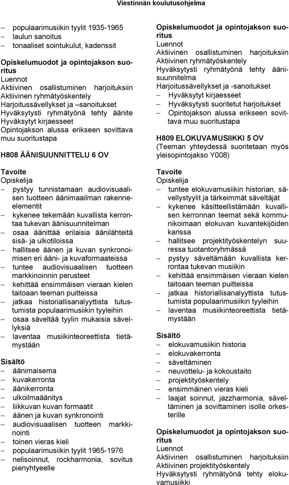 äänisuunnitelman osaa äänittää erilaisia äänilähteitä sisä- ja ulkotiloissa hallitsee äänen ja kuvan synkronoimisen eri ääni- ja kuvaformaateissa tuntee audiovisuaalisen tuotteen markkinoinnin